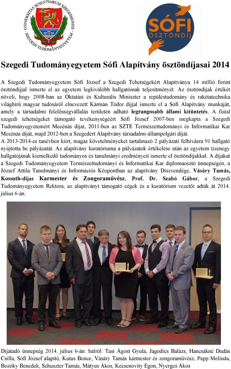 Az ösztöndíjak értékét növeli, hogy 2008-ban az Oktatási és Kulturális Miniszter a repüléstudomány és rakétatechnika világhírű magyar tudósáról elnevezett Kármán Tódor díjjal ismerte el a Sófi