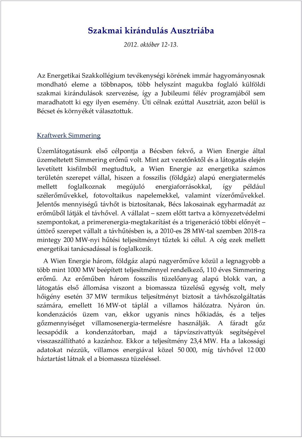 programjából sem maradhatott ki egy ilyen esemény. Úti célnak ezúttal Ausztriát, azon belül is Bécset és környékét választottuk.