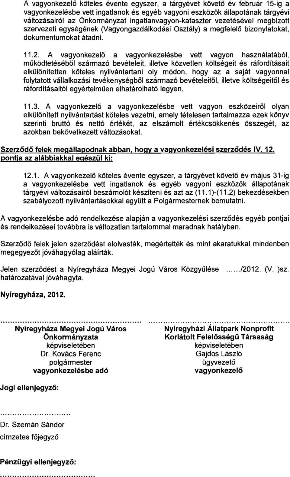 A vagyonkezelő a vagyonkezelésbe vett vagyon használatából, működtetéséből származó bevételeit, illetve közvetlen költségeit és ráfordításait elkülönítetten köteles nyilvántartani oly módon, hogy az