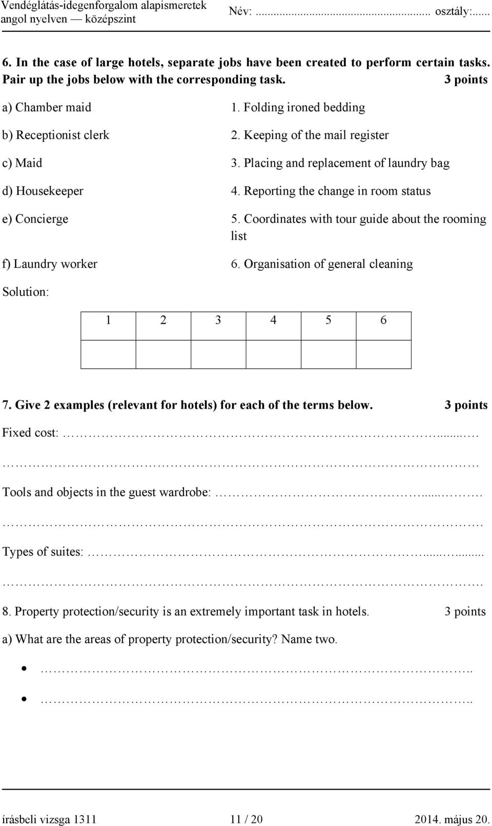 Coordinates with tour guide about the rooming list f) Laundry worker 6. Organisation of general cleaning Solution: 1 2 3 4 5 6 7. Give 2 examples (relevant for hotels) for each of the terms below.