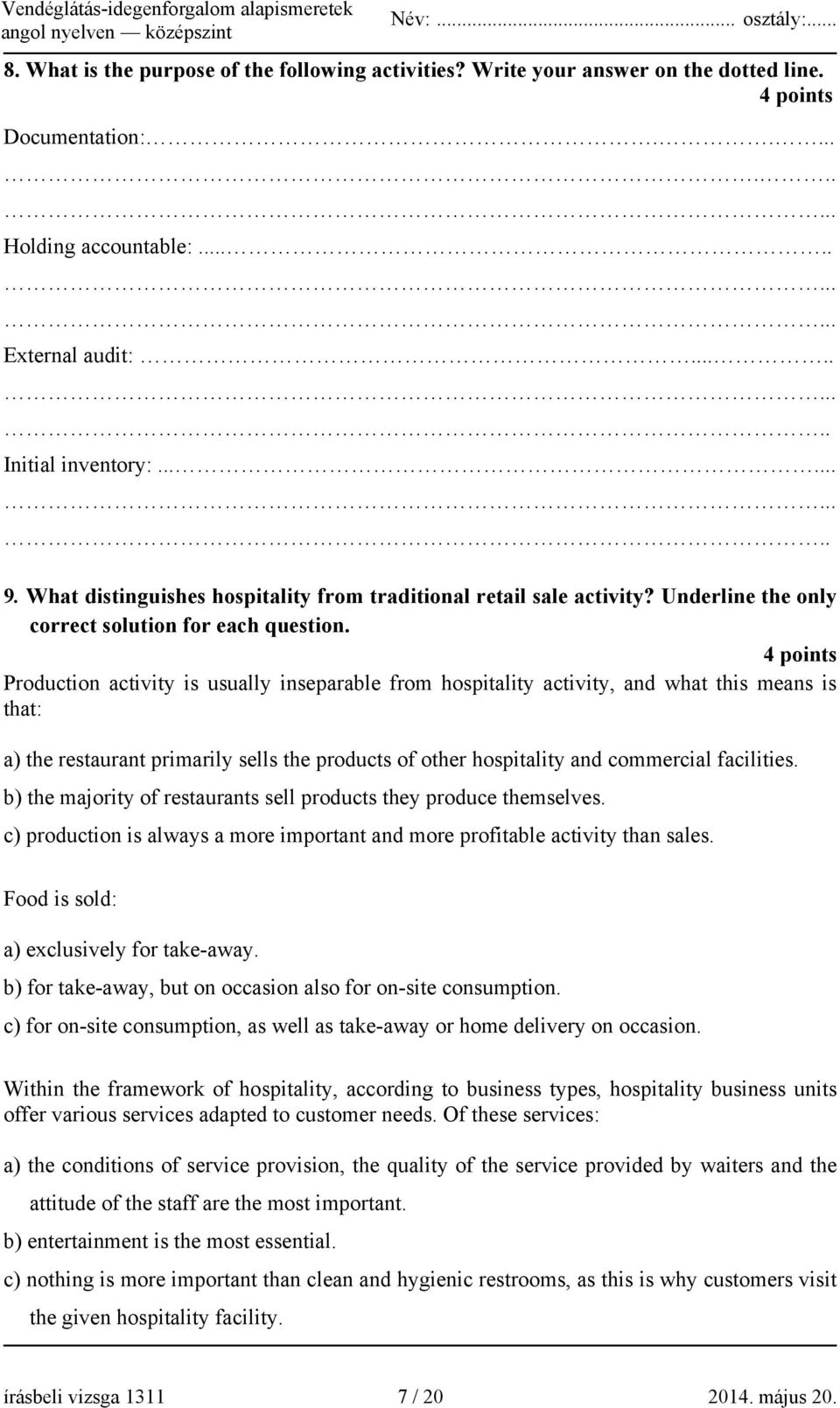 4 points Production activity is usually inseparable from hospitality activity, and what this means is that: a) the restaurant primarily sells the products of other hospitality and commercial