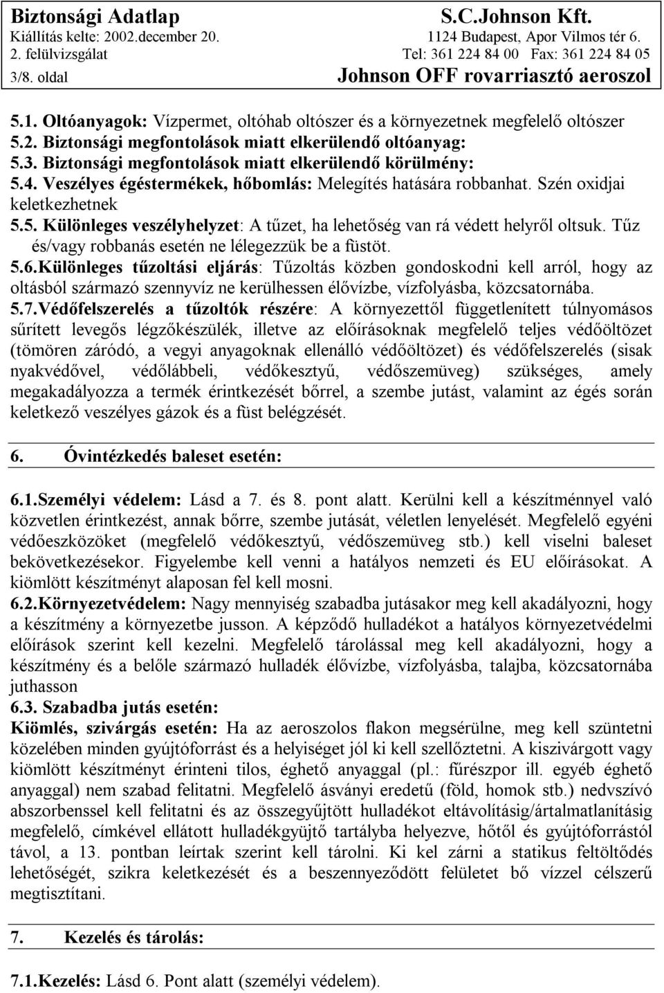 Tűz és/vagy robbanás esetén ne lélegezzük be a füstöt. 5.6.