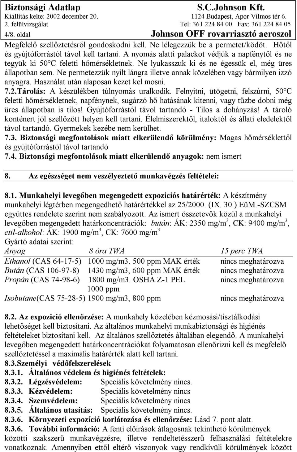 Ne permetezzük nyílt lángra illetve annak közelében vagy bármilyen izzó anyagra. Használat után alaposan kezet kel mosni. 7.2.Tárolás: A készülékben túlnyomás uralkodik.