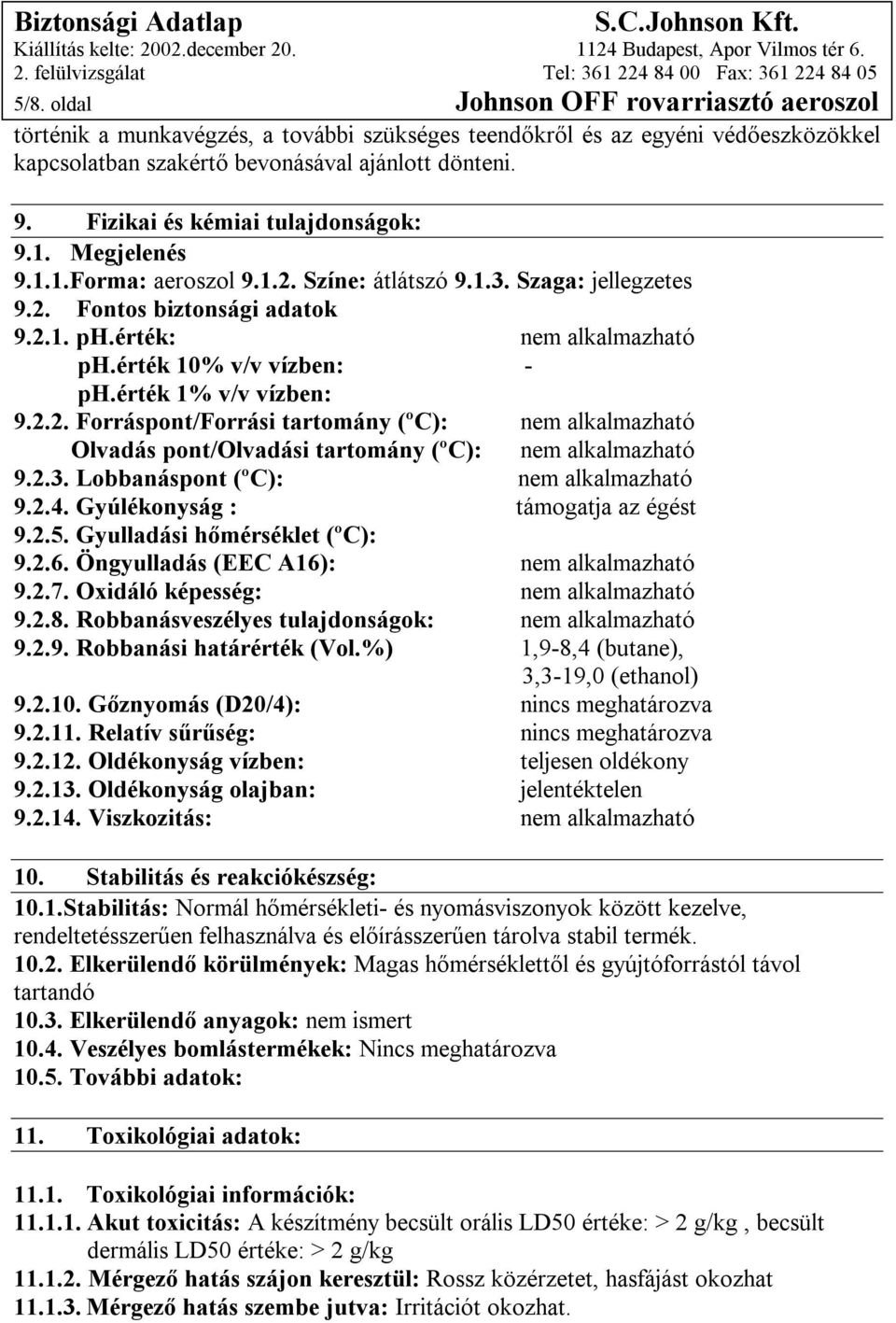 érték 10% v/v vízben: - ph.érték 1% v/v vízben: 9.2.2. Forráspont/Forrási tartomány (ºC): nem alkalmazható Olvadás pont/olvadási tartomány (ºC): nem alkalmazható 9.2.3.