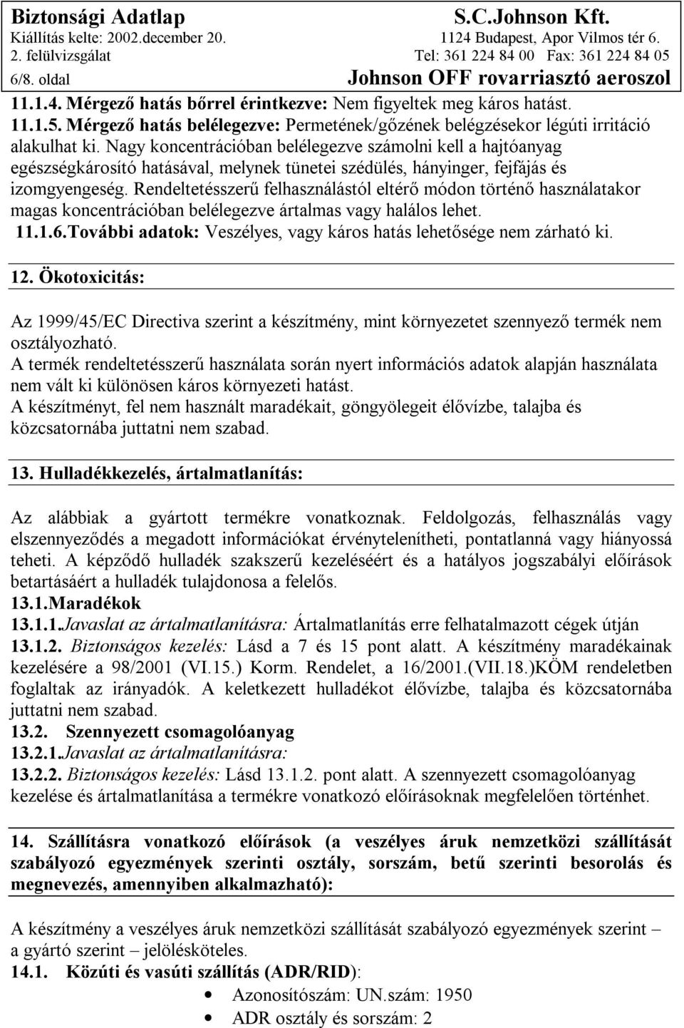 Nagy koncentrációban belélegezve számolni kell a hajtóanyag egészségkárosító hatásával, melynek tünetei szédülés, hányinger, fejfájás és izomgyengeség.