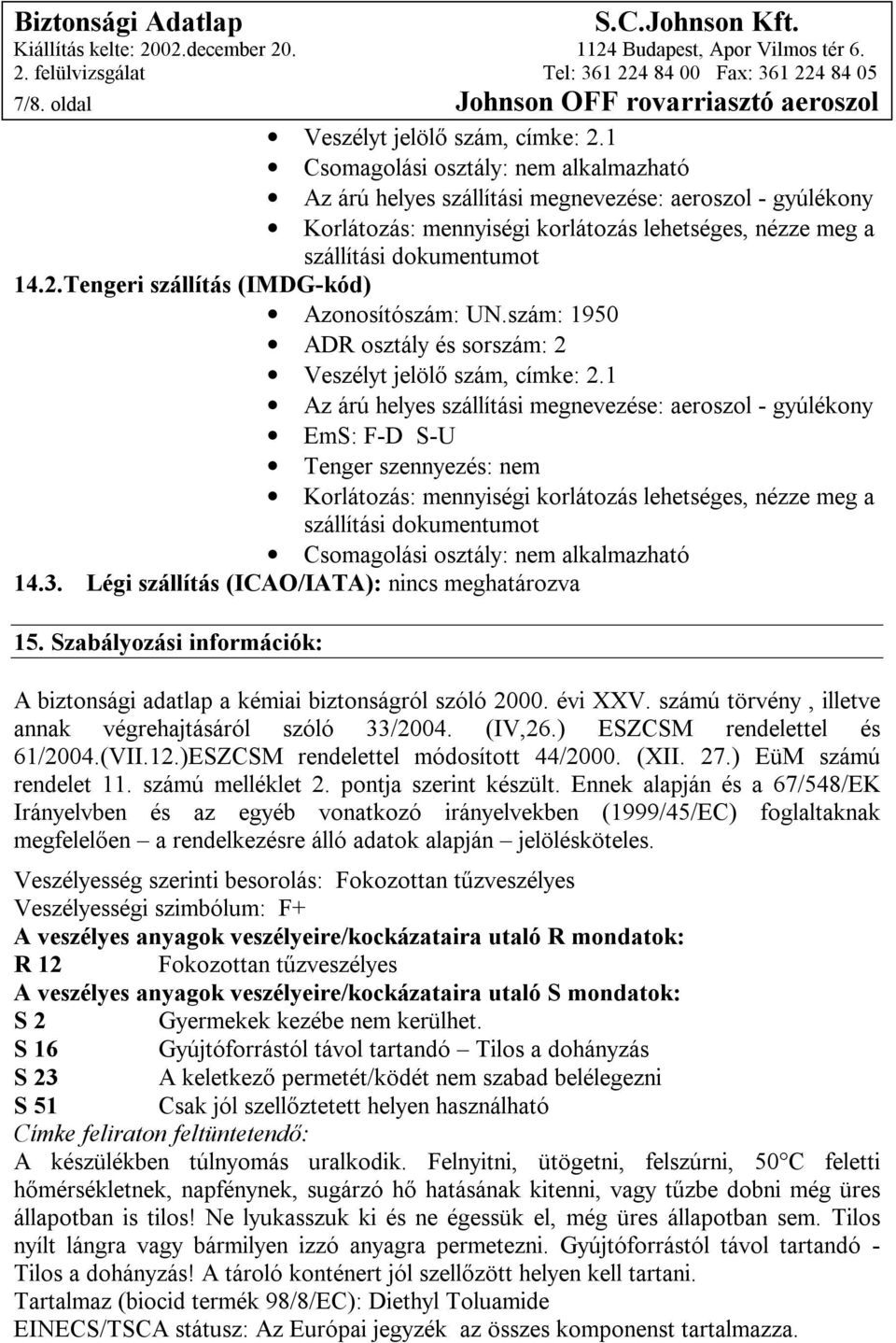 Tengeri szállítás (IMDG-kód) Azonosítószám: UN.szám: 1950 ADR osztály és sorszám: 2 Veszélyt jelölő szám, címke: 2.