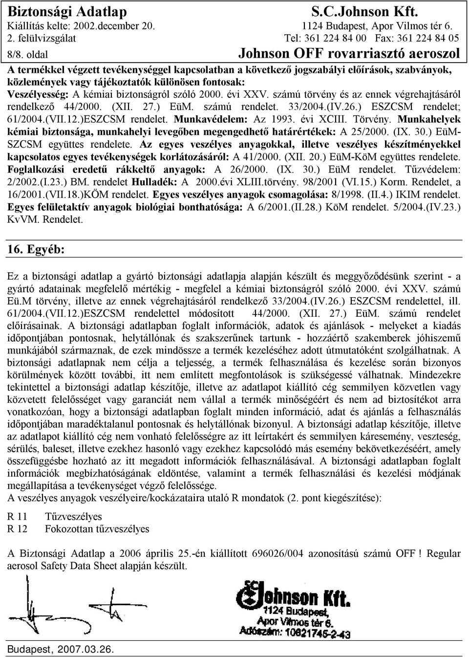 12.)ESZCSM rendelet. Munkavédelem: Az 1993. évi XCIII. Törvény. Munkahelyek kémiai biztonsága, munkahelyi levegőben megengedhető határértékek: A 25/2000. (IX. 30.) EüM- SZCSM együttes rendelete.