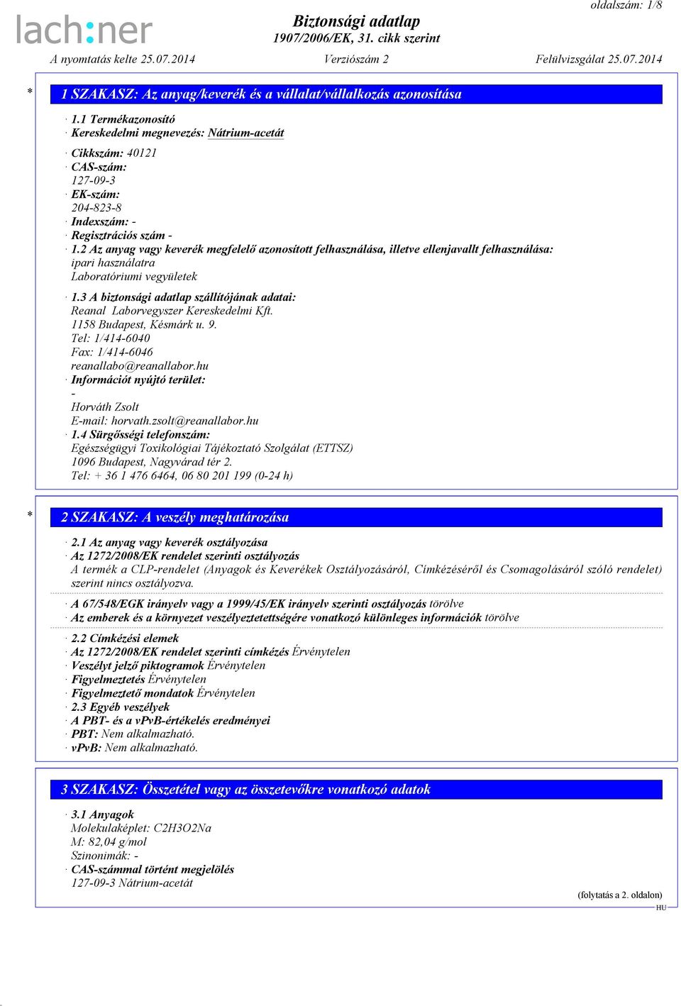 3 A biztonsági adatlap szállítójának adatai: Reanal Laborvegyszer Kereskedelmi Kft. 1158 Budapest, Késmárk u. 9. Tel: 1/414-6040 Fax: 1/414-6046 reanallabo@reanallabor.