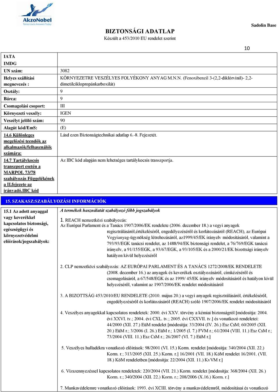 SZAKASZ:SZABÁLYOZÁSI INFORMÁCIÓK Lásd ezen Biztonságtechnikai adatlap 6.-8. Fejezetét. Az IBC kód alapján nem lehetséges tartálykocsis transzportja. 10 15.