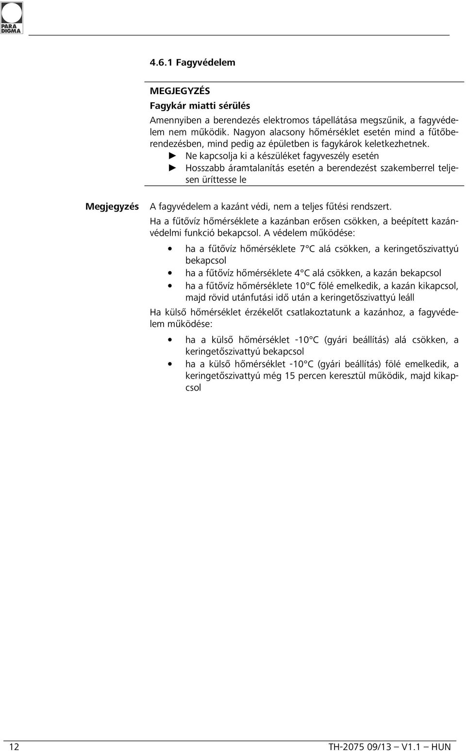 Ne kapcsolja ki a készüléket fagyveszély esetén Hosszabb áramtalanítás esetén a berendezést szakemberrel teljesen üríttesse le Megjegyzés A fagyvédelem a kazánt védi, nem a teljes fűtési rendszert.