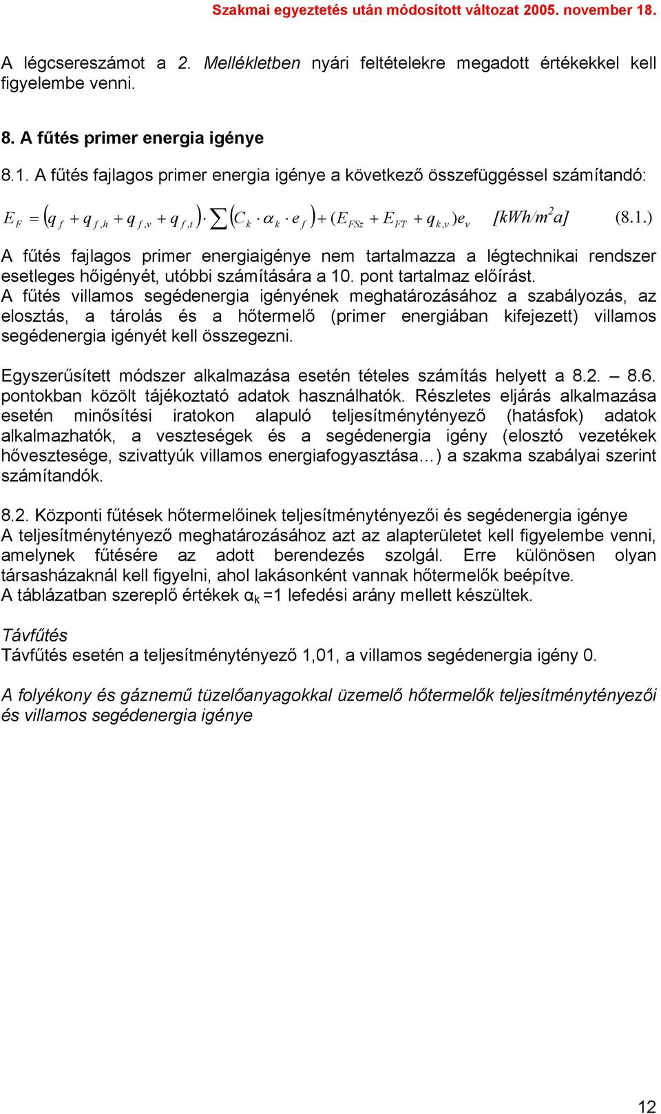 ) A fűtés fajlagos primer energiaigénye nem tartalmazza a légtechnikai rendszer esetleges hőigényét, utóbbi számítására a 10. pont tartalmaz előírást.