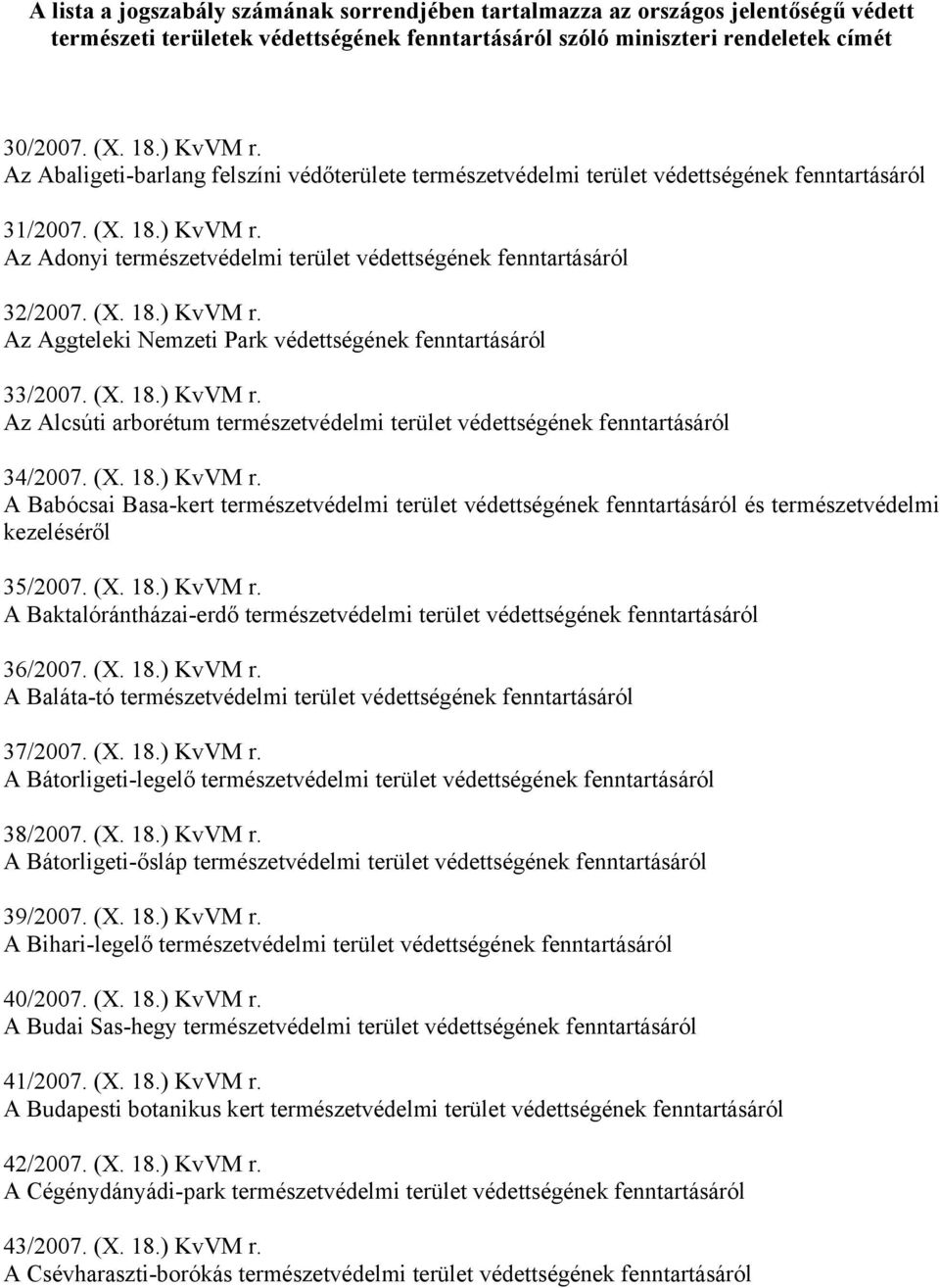 (X. 18.) KvVM r. Az Alcsúti arborétum természetvédelmi terület védettségének fenntartásáról 34/2007. (X. 18.) KvVM r. A Babócsai Basa-kert természetvédelmi terület védettségének fenntartásáról és természetvédelmi kezeléséről 35/2007.