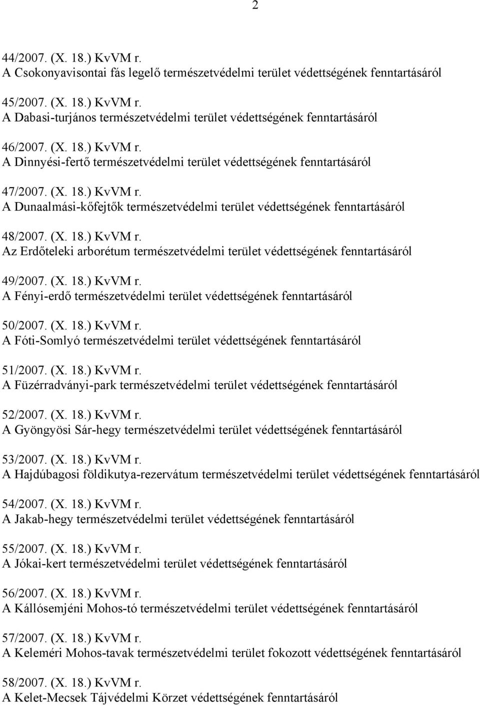 (X. 18.) KvVM r. Az Erdőteleki arborétum természetvédelmi terület védettségének fenntartásáról 49/2007. (X. 18.) KvVM r. A Fényi-erdő természetvédelmi terület védettségének fenntartásáról 50/2007. (X. 18.) KvVM r. A Fóti-Somlyó természetvédelmi terület védettségének fenntartásáról 51/2007.