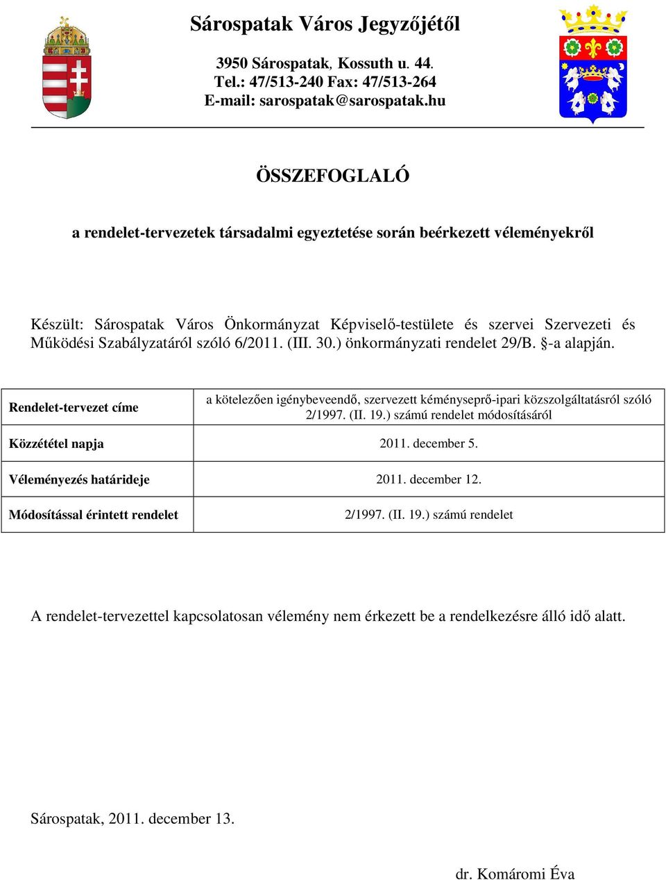 szóló 6/2011. (III. 30.) önkormányzati rendelet 29/B. -a alapján. Rendelet-tervezet címe a kötelezıen igénybeveendı, szervezett kéményseprı-ipari közszolgáltatásról szóló 2/1997. (II. 19.