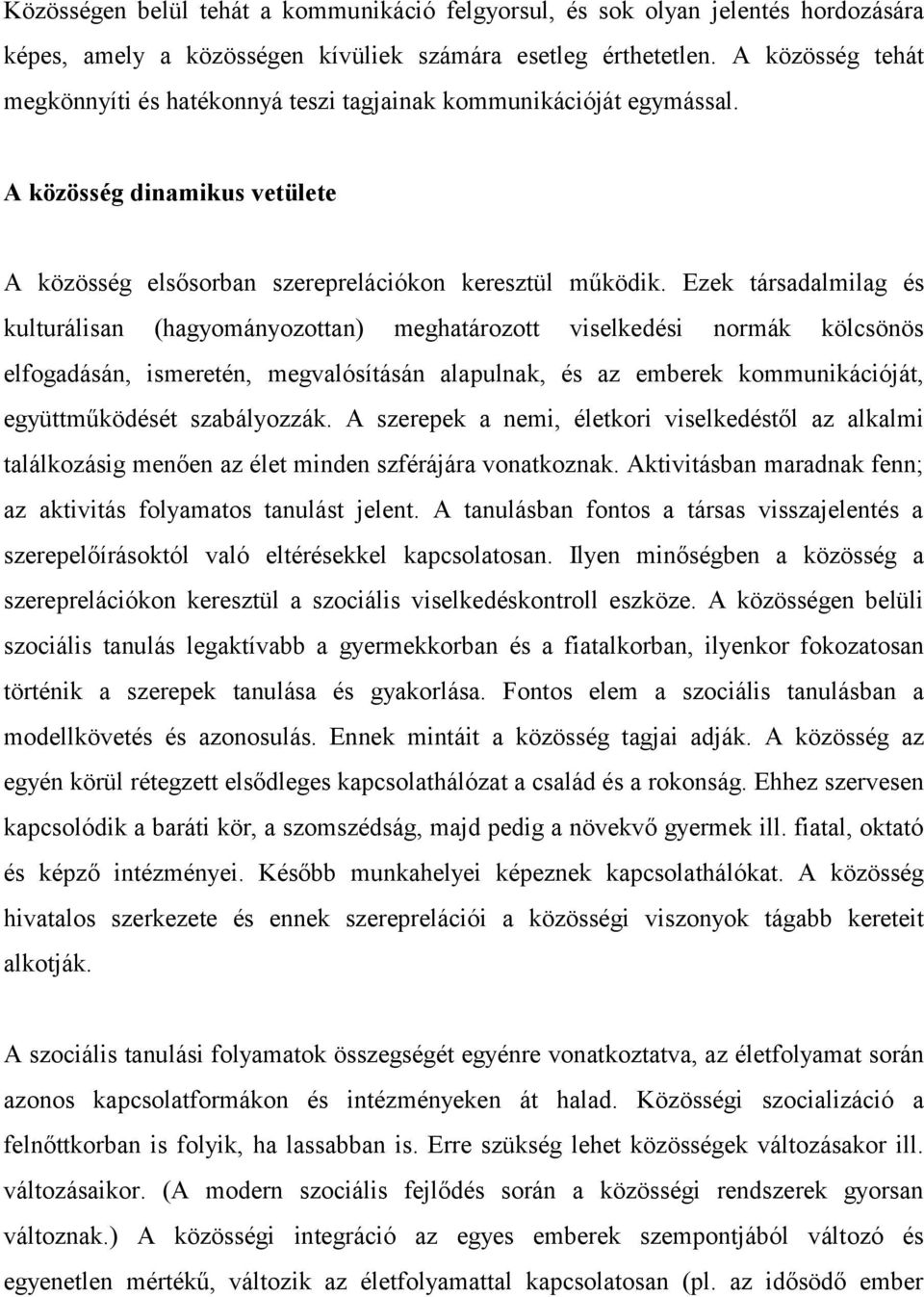 Ezek társadalmilag és kulturálisan (hagyományozottan) meghatározott viselkedési normák kölcsönös elfogadásán, ismeretén, megvalósításán alapulnak, és az emberek kommunikációját, együttműködését