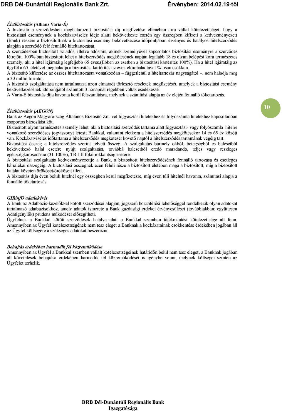 szerződő felé fennálló hiteltartozását. A szerződésben biztosított az adós, illetve adóstárs, akinek személyével kapcsolatos biztosítási eseményre a szerződés létrejött.