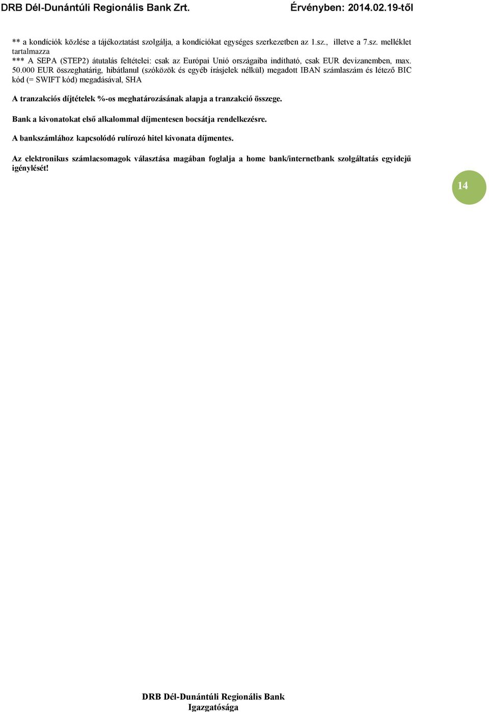 meghatározásának alapja a tranzakció összege. Bank a kivonatokat első alkalommal díjmentesen bocsátja rendelkezésre. A bankszámlához kapcsolódó rulírozó hitel kivonata díjmentes.