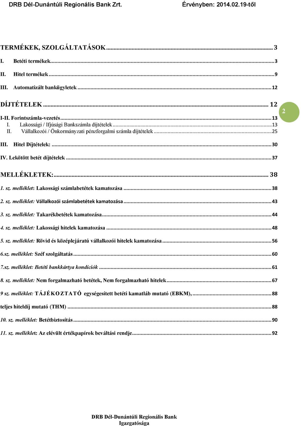 .. 38 1. sz. melléklet: Lakossági számlabetétek kamatozása... 38 2. sz. melléklet: Vállalkozói számlabetétek kamatozása... 43 3. sz. melléklet: Takarékbetétek kamatozása... 44 4. sz. melléklet: Lakossági hitelek kamatozása.