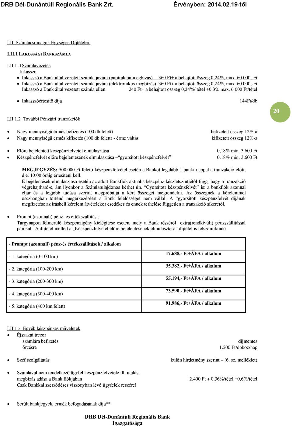 000,-Ft Inkasszó a Bank által vezetett számla ellen 240 Ft+ a behajtott összeg 0,24%/ tétel +0,3% max. 6 000 Ft/tétel Inkasszóértesítő díja I.II.1.