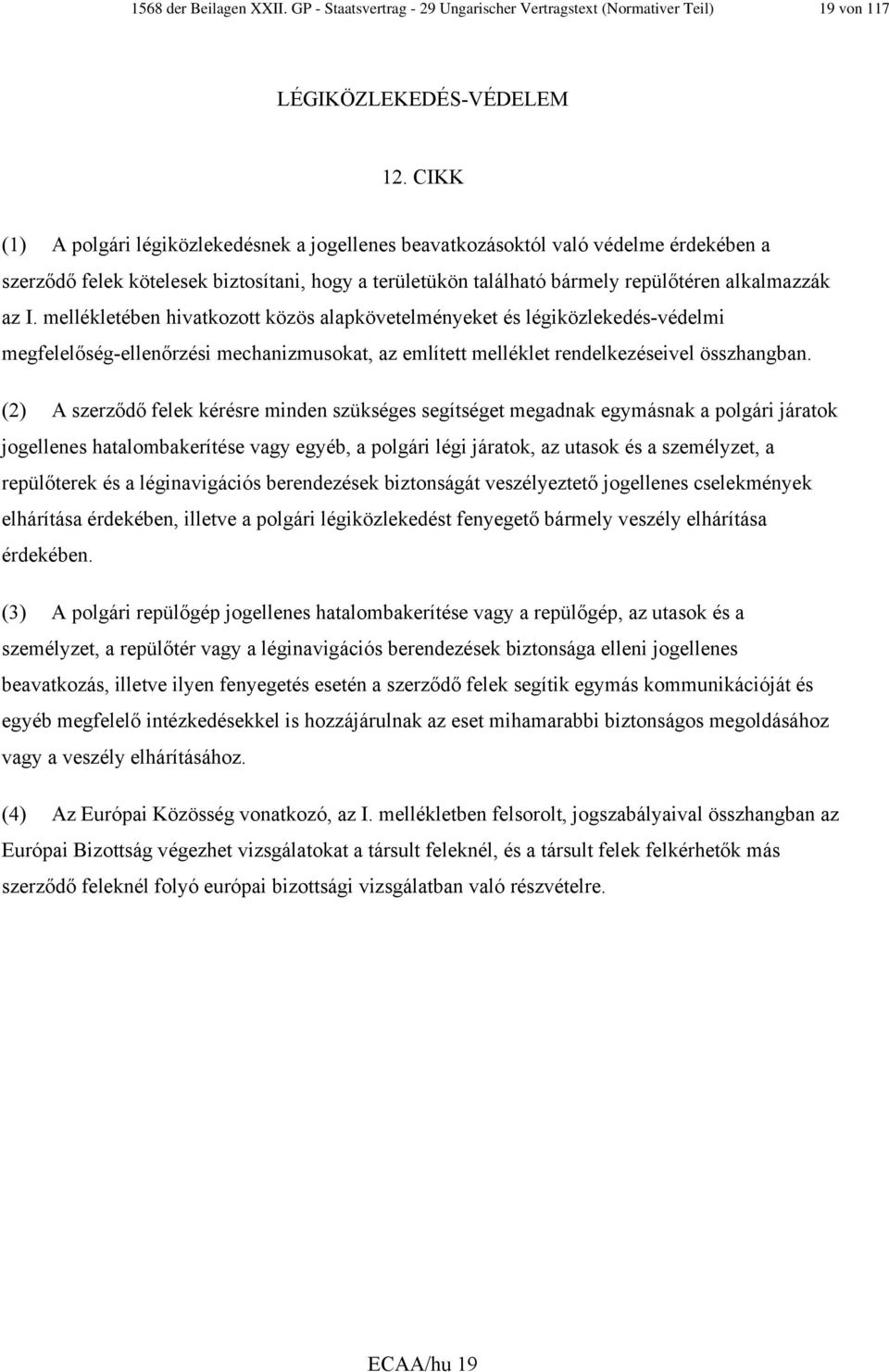 mellékletében hivatkozott közös alapkövetelményeket és légiközlekedés-védelmi megfelelőség-ellenőrzési mechanizmusokat, az említett melléklet rendelkezéseivel összhangban.