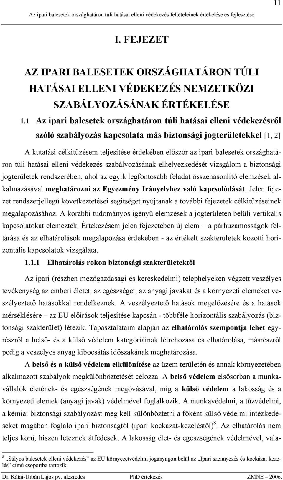 balesetek országhatáron túli hatásai elleni védekezés szabályozásának elhelyezkedését vizsgálom a biztonsági jogterületek rendszerében, ahol az egyik legfontosabb feladat összehasonlító elemzések