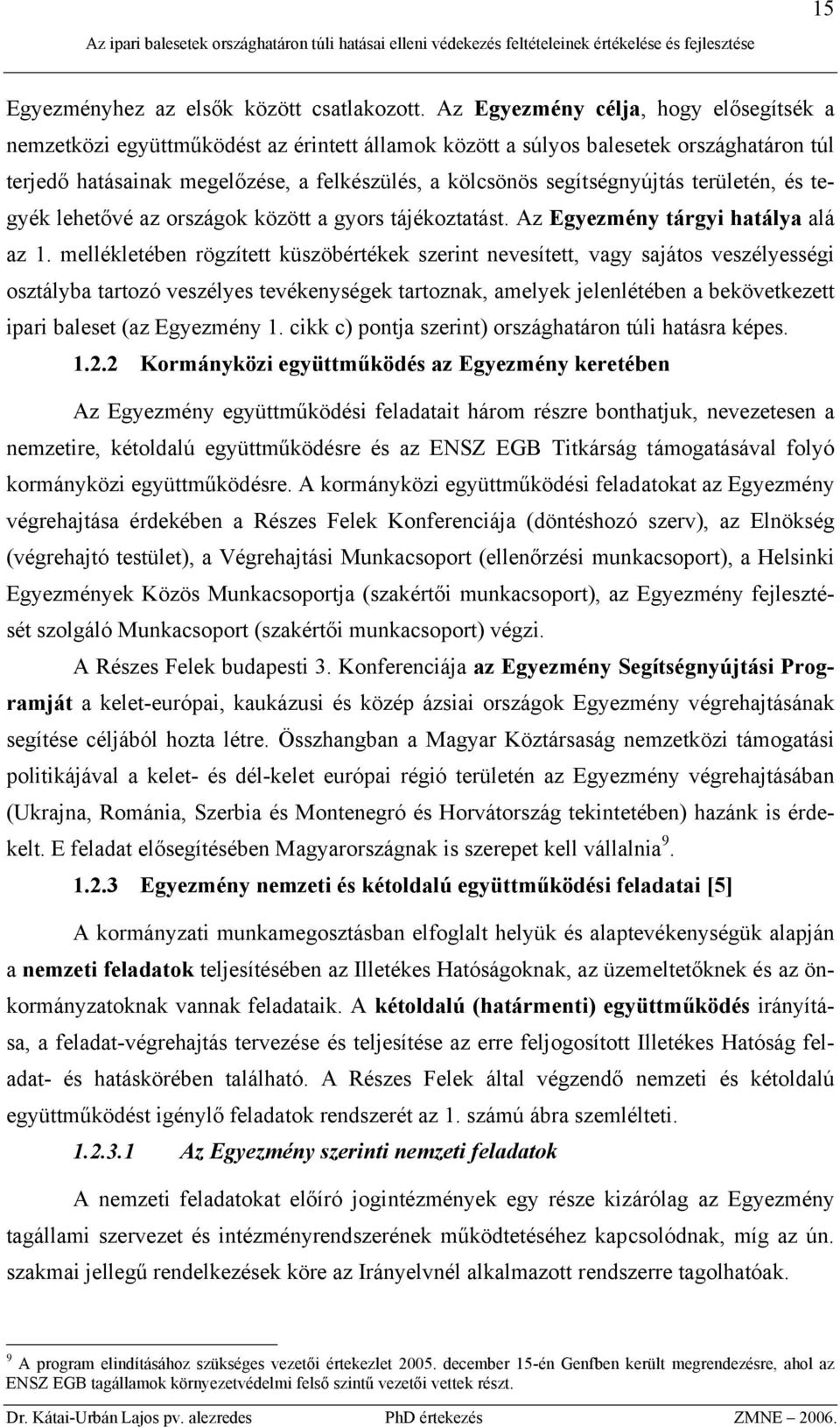 segítségnyújtás területén, és tegyék lehetővé az országok között a gyors tájékoztatást. Az Egyezmény tárgyi hatálya alá az 1.