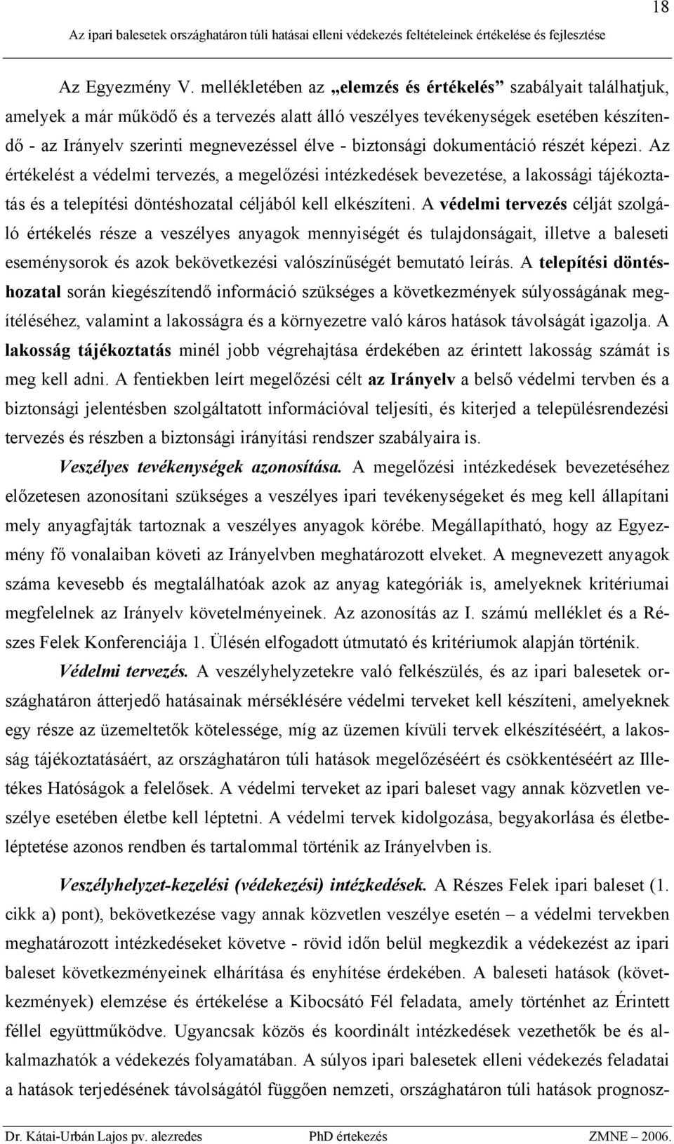 biztonsági dokumentáció részét képezi. Az értékelést a védelmi tervezés, a megelőzési intézkedések bevezetése, a lakossági tájékoztatás és a telepítési döntéshozatal céljából kell elkészíteni.