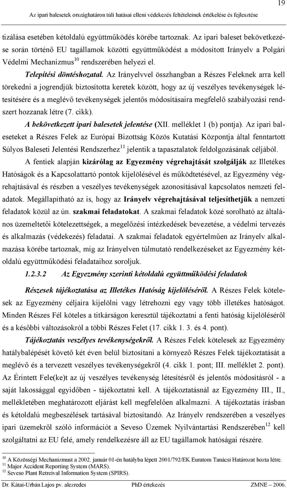 Az Irányelvvel összhangban a Részes Feleknek arra kell törekedni a jogrendjük biztosította keretek között, hogy az új veszélyes tevékenységek létesítésére és a meglévő tevékenységek jelentős