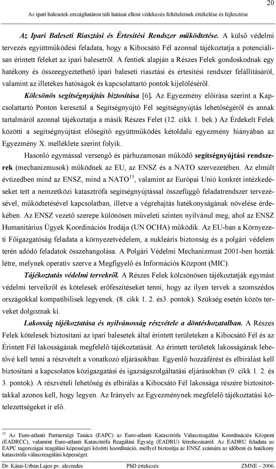 A fentiek alapján a Részes Felek gondoskodnak egy hatékony és összeegyeztethető ipari baleseti riasztási és értesítési rendszer felállításáról, valamint az illetékes hatóságok és kapcsolattartó