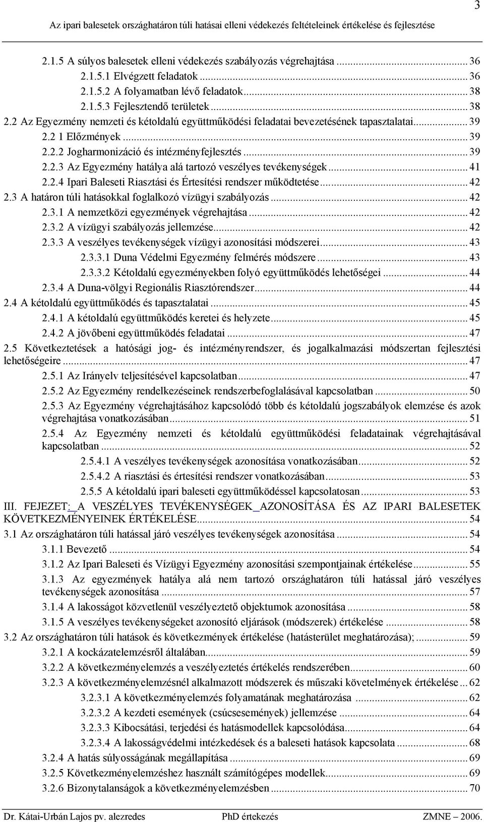 .. 39 2.2.3 Az Egyezmény hatálya alá tartozó veszélyes tevékenységek... 41 2.2.4 Ipari Baleseti Riasztási és Értesítési rendszer működtetése... 42 2.