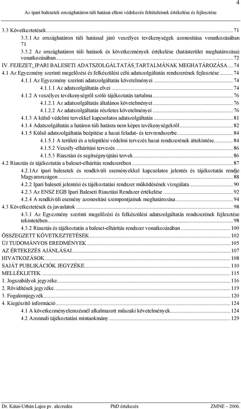 .. 74 4.1.1.1 Az adatszolgáltatás elvei... 74 4.1.2 A veszélyes tevékenységről szóló tájékoztatás tartalma... 76 4.1.2.1 Az adatszolgáltatás általános követelményei... 76 4.1.2.2 Az adatszolgáltatás részletes követelményei.