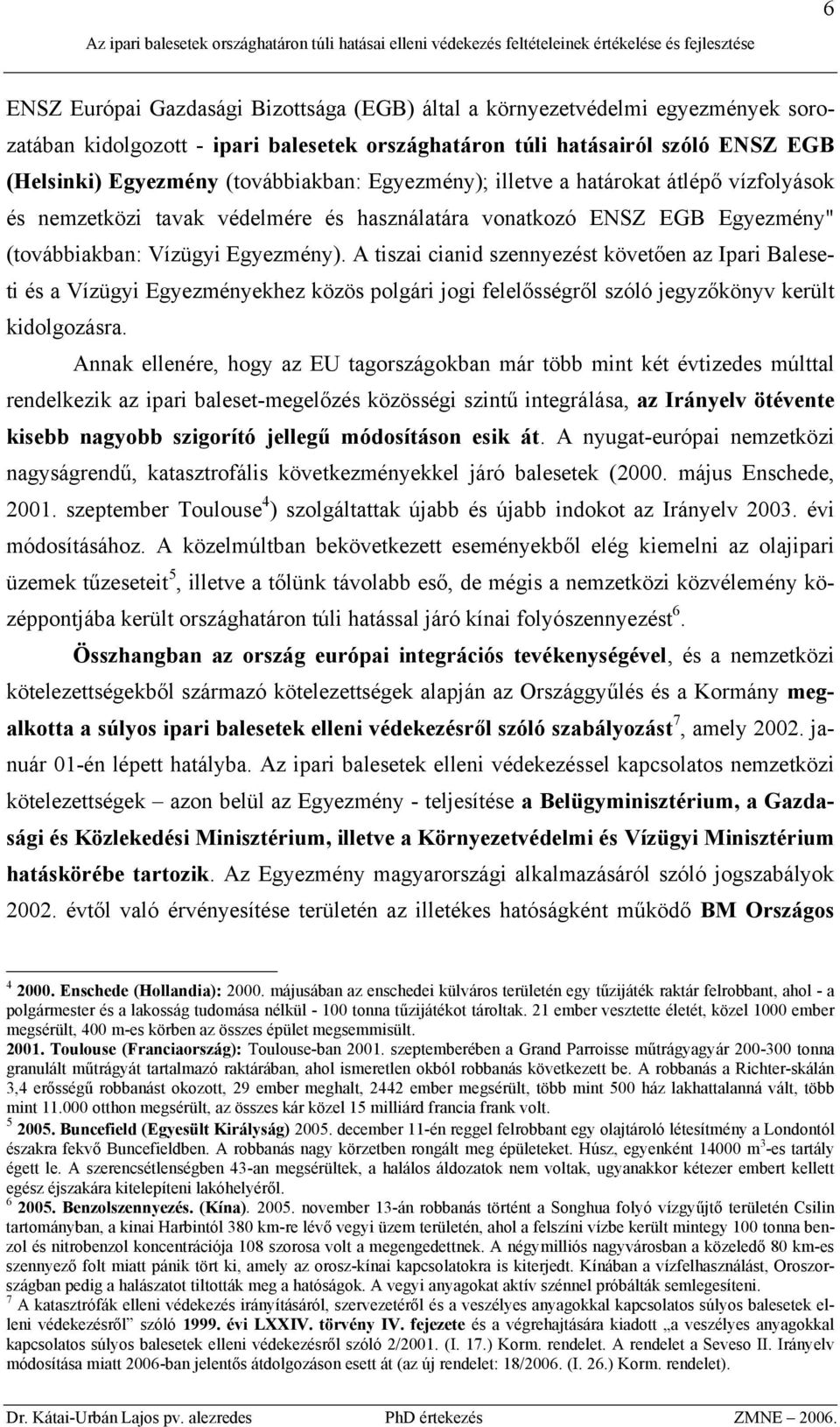 A tiszai cianid szennyezést követően az Ipari Baleseti és a Vízügyi Egyezményekhez közös polgári jogi felelősségről szóló jegyzőkönyv került kidolgozásra.