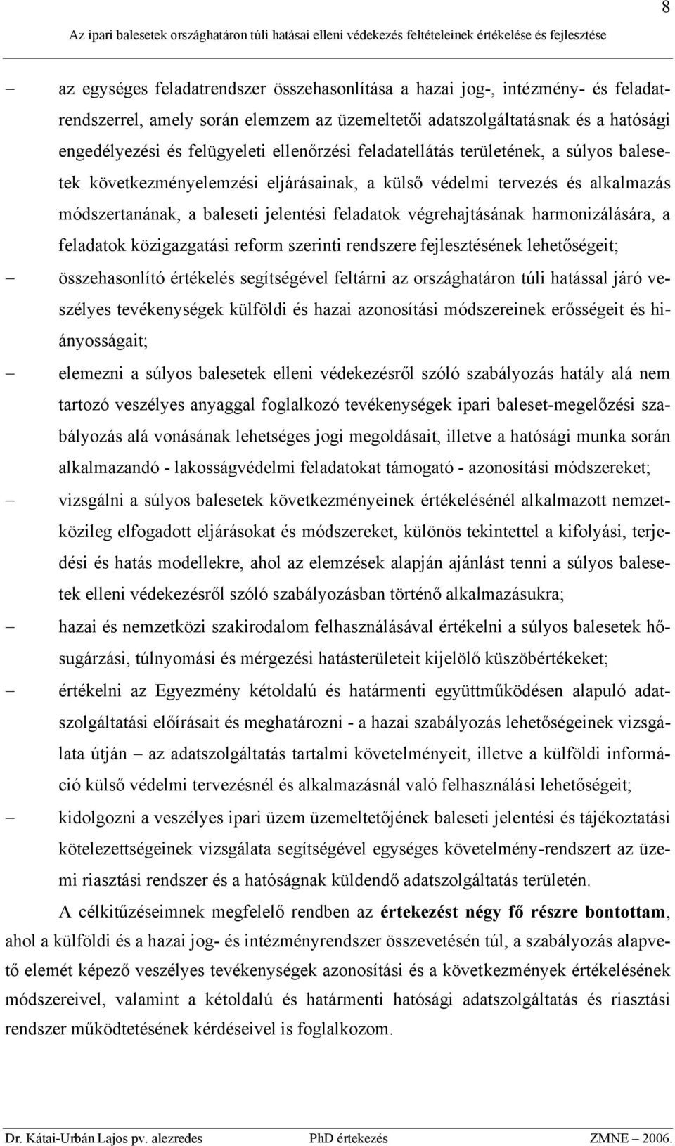 harmonizálására, a feladatok közigazgatási reform szerinti rendszere fejlesztésének lehetőségeit; összehasonlító értékelés segítségével feltárni az országhatáron túli hatással járó veszélyes