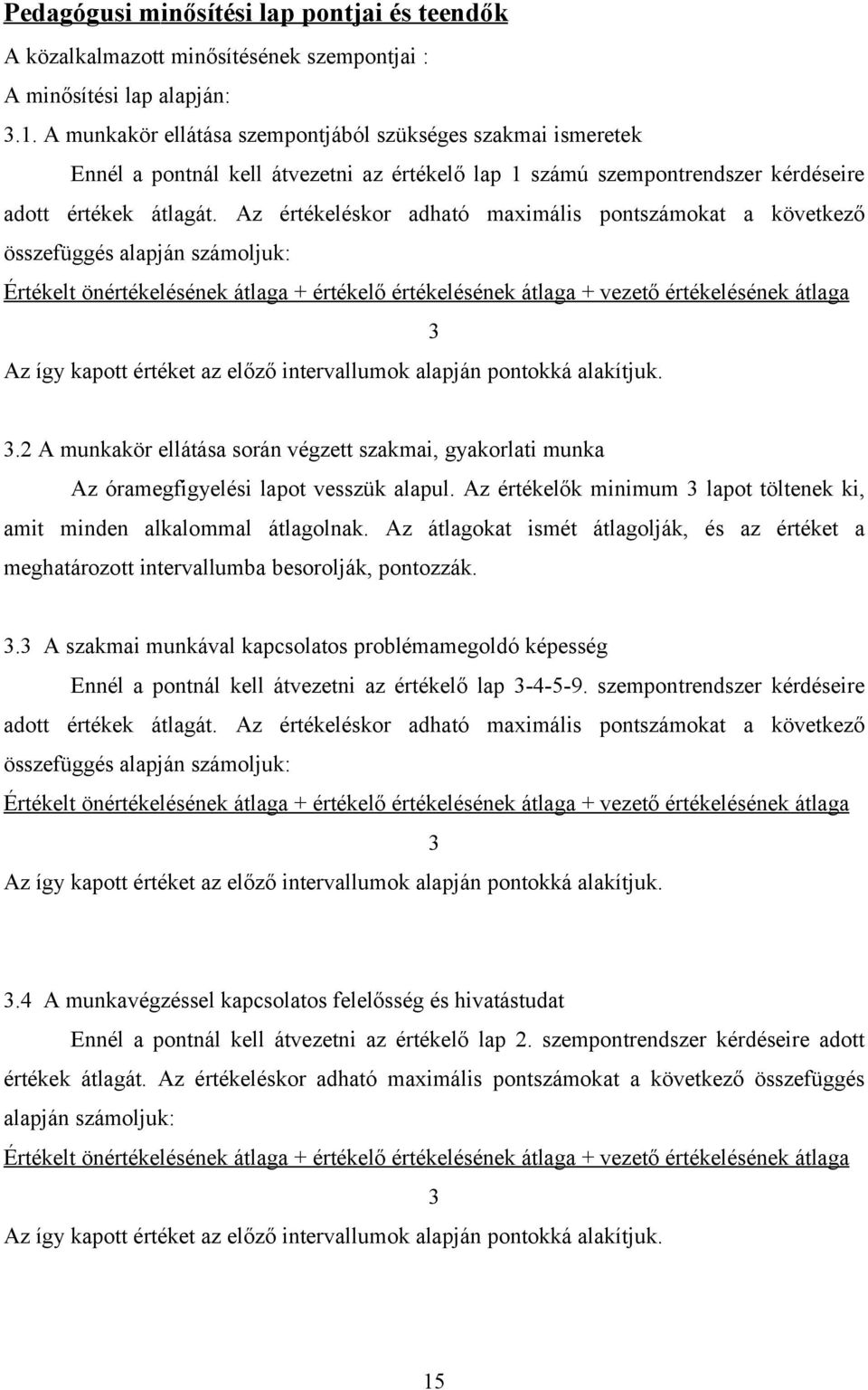 Az értékeléskor adható maximális pontszámokat a következő összefüggés alapján számoljuk: Értékelt önértékelésének átlaga + értékelő értékelésének átlaga + vezető értékelésének átlaga 3 Az így kapott