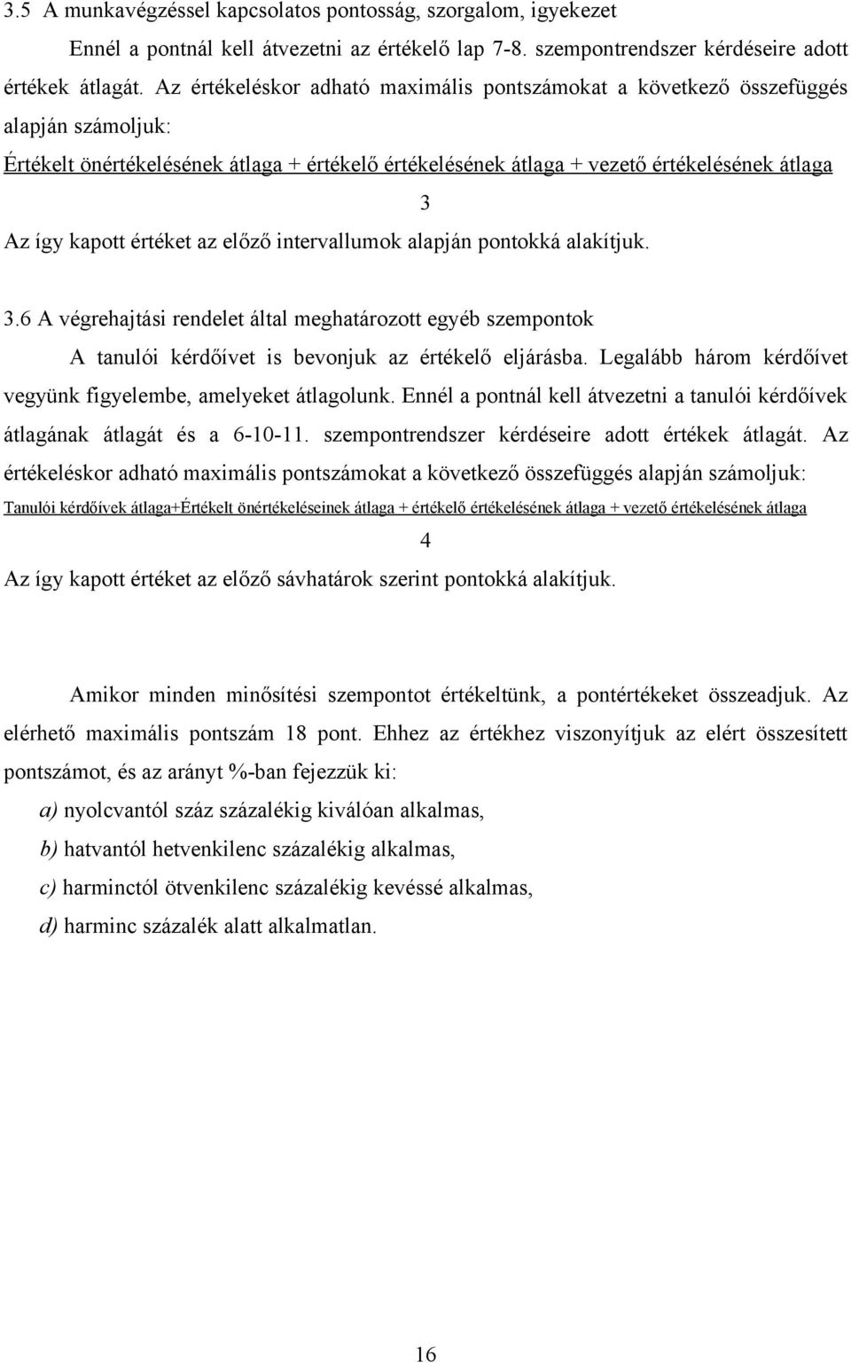 értéket az előző intervallumok alapján pontokká alakítjuk. 3.6 A végrehajtási rendelet által meghatározott egyéb szempontok A tanulói kérdőívet is bevonjuk az értékelő eljárásba.