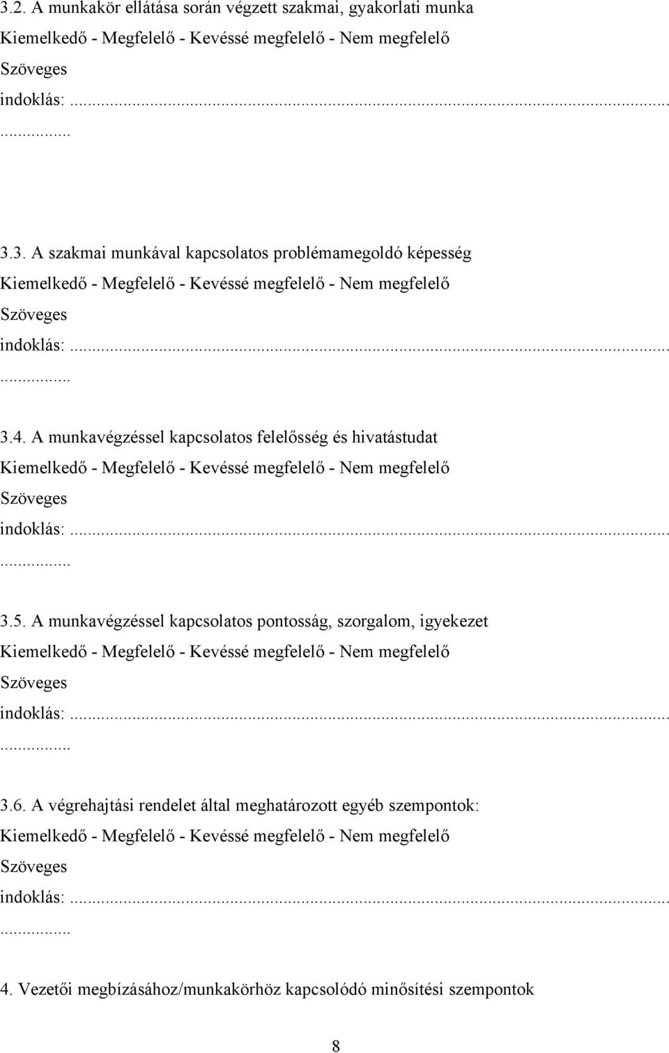 A munkavégzéssel kapcsolatos pontosság, szorgalom, igyekezet Kiemelkedő - Megfelelő - Kevéssé megfelelő - Nem megfelelő Szöveges indoklás:...... 3.6.