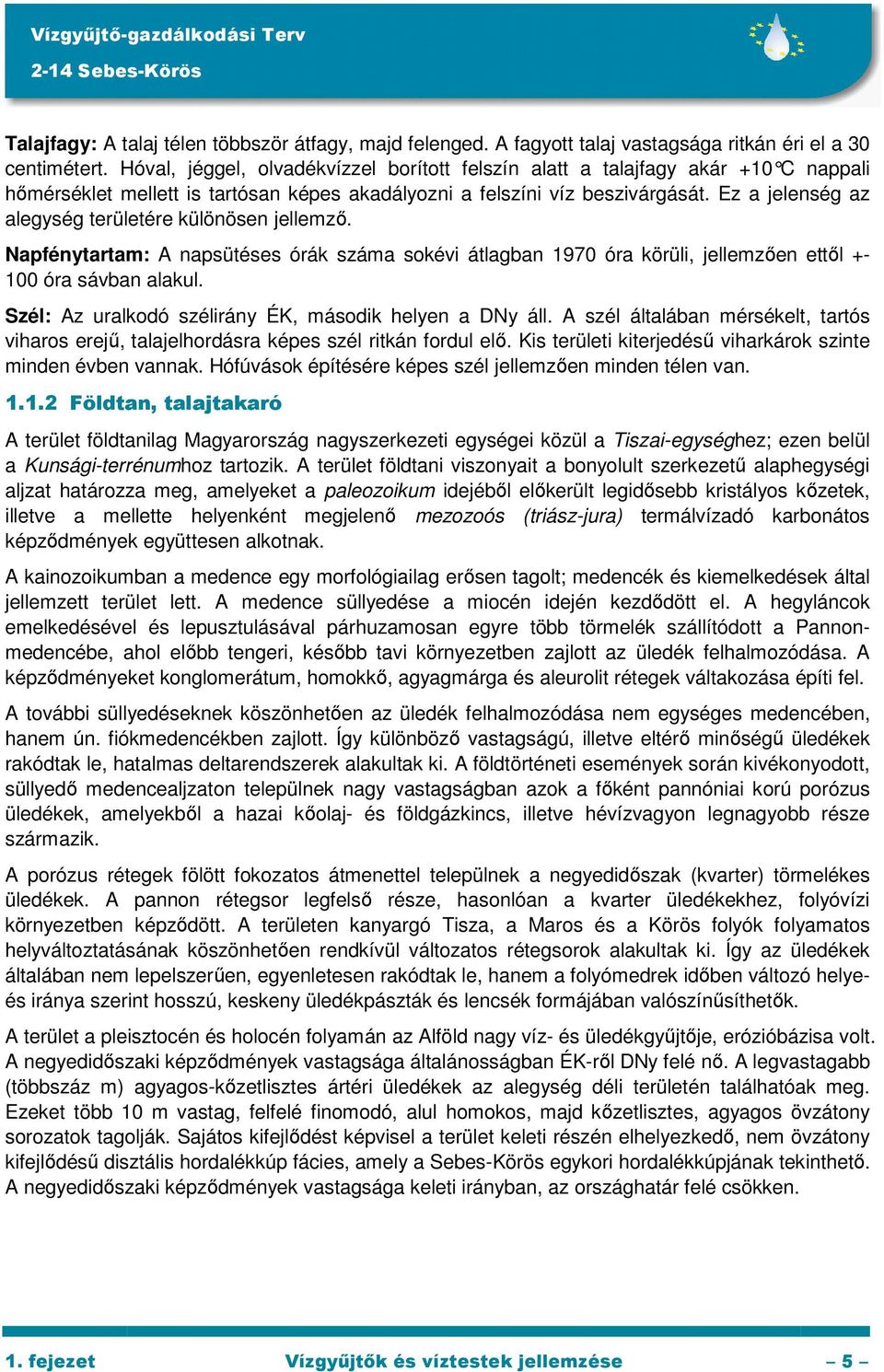 Ez a jelenség az alegység területére különösen jellemzı. Napfénytartam: A napsütéses órák száma sokévi átlagban 1970 óra körüli, jellemzıen ettıl +- 100 óra sávban alakul.