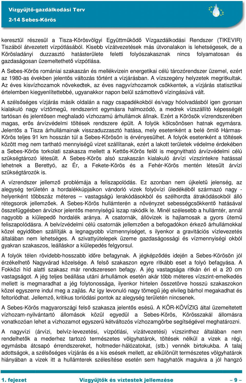 A Sebes-Körös romániai szakaszán és mellékvizein energetikai célú tározórendszer üzemel, ezért az 1980-as években jelentıs változás történt a vízjárásban. A vízszegény helyzetek megritkultak.