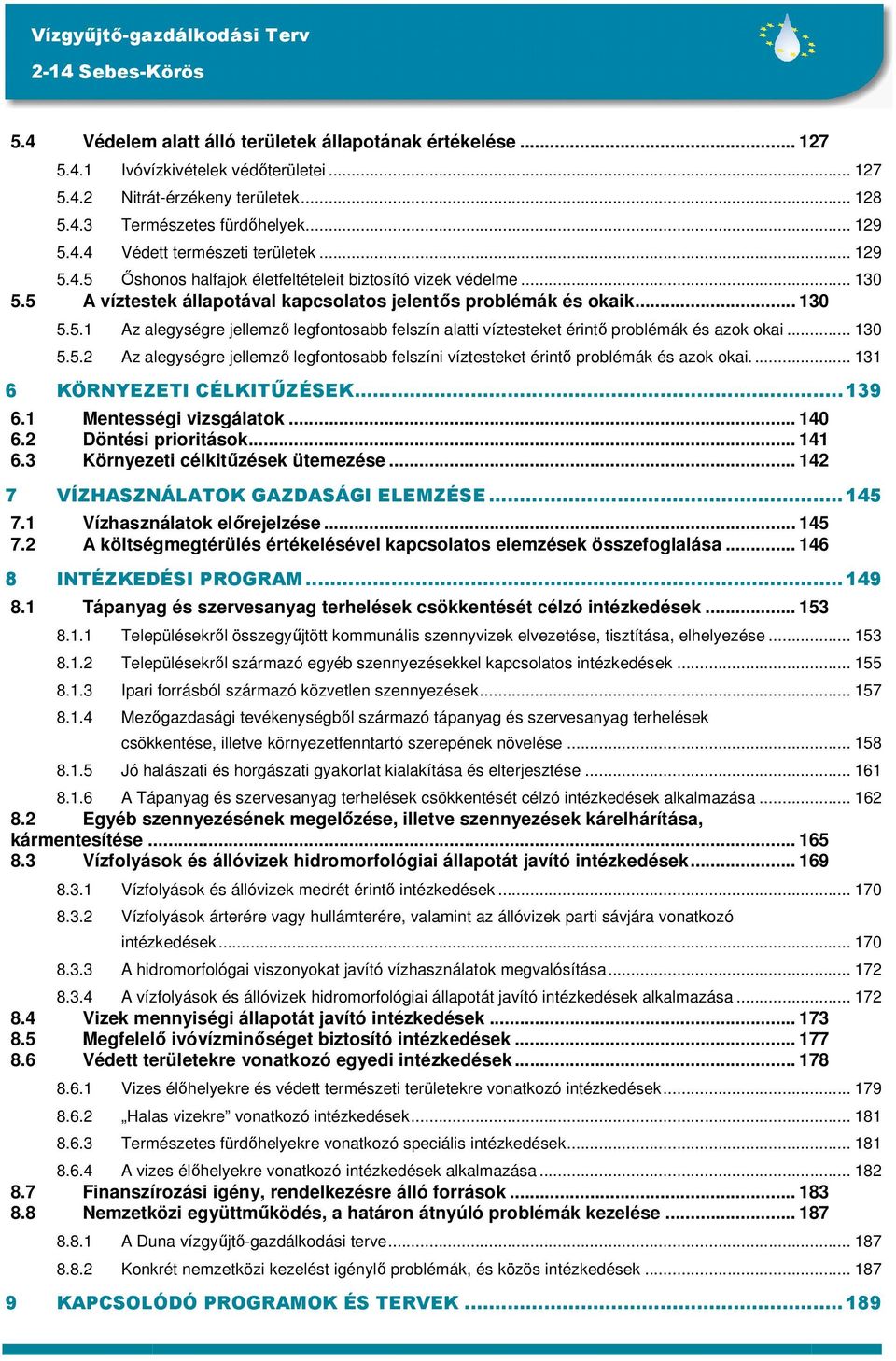 .. 130 5.5.2 Az alegységre jellemzı legfontosabb felszíni víztesteket érintı problémák és azok okai... 131 6 KÖRNYEZETI CÉLKITŐZÉSEK...139 6.1 Mentességi vizsgálatok... 140 6.2 Döntési prioritások.