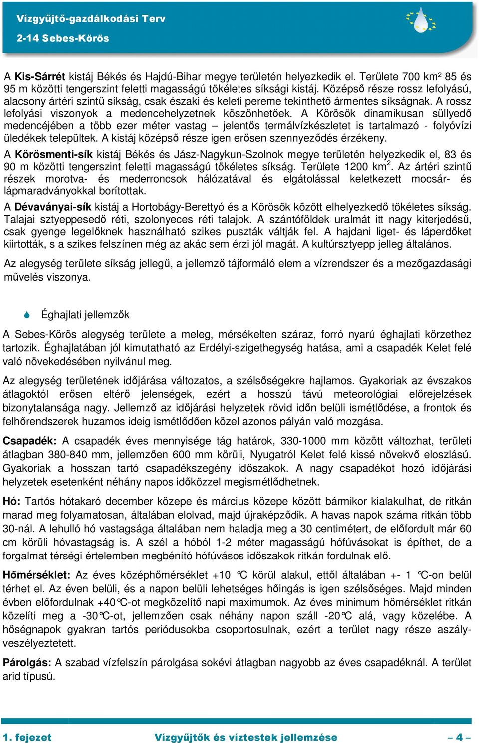 A Körösök dinamikusan süllyedı medencéjében a több ezer méter vastag jelentıs termálvízkészletet is tartalmazó - folyóvízi üledékek települtek.