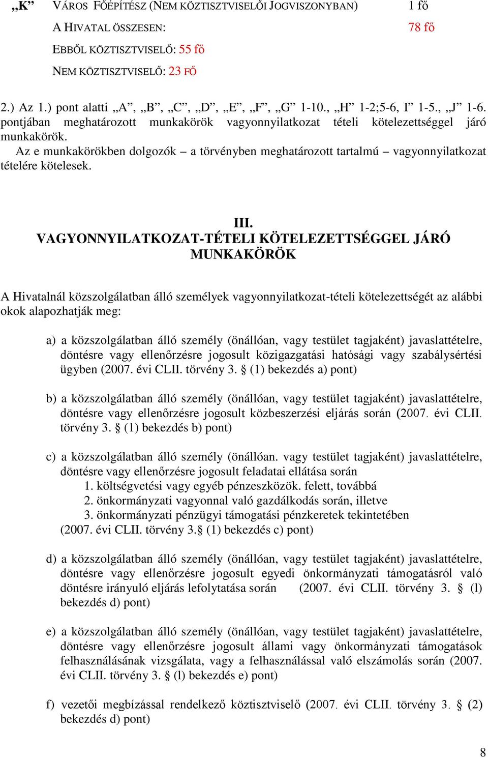 Az e munkakörökben dolgozók a törvényben meghatározott tartalmú vagyonnyilatkozat tételére kötelesek. III.