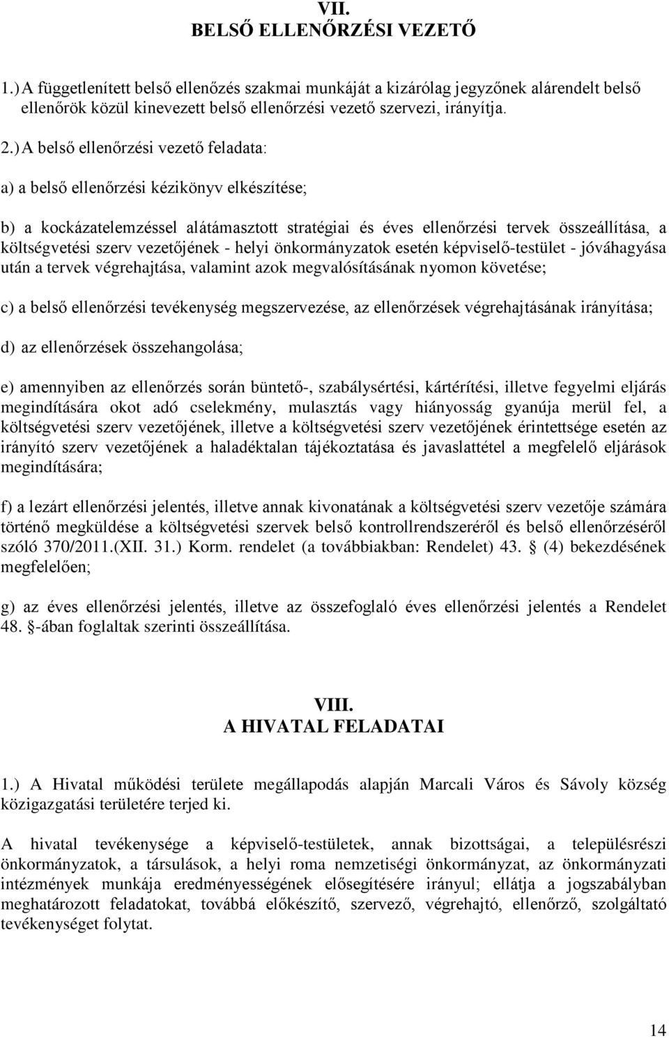 vezetőjének - helyi önkormányzatok esetén képviselő-testület - jóváhagyása után a tervek végrehajtása, valamint azok megvalósításának nyomon követése; c) a belső ellenőrzési tevékenység