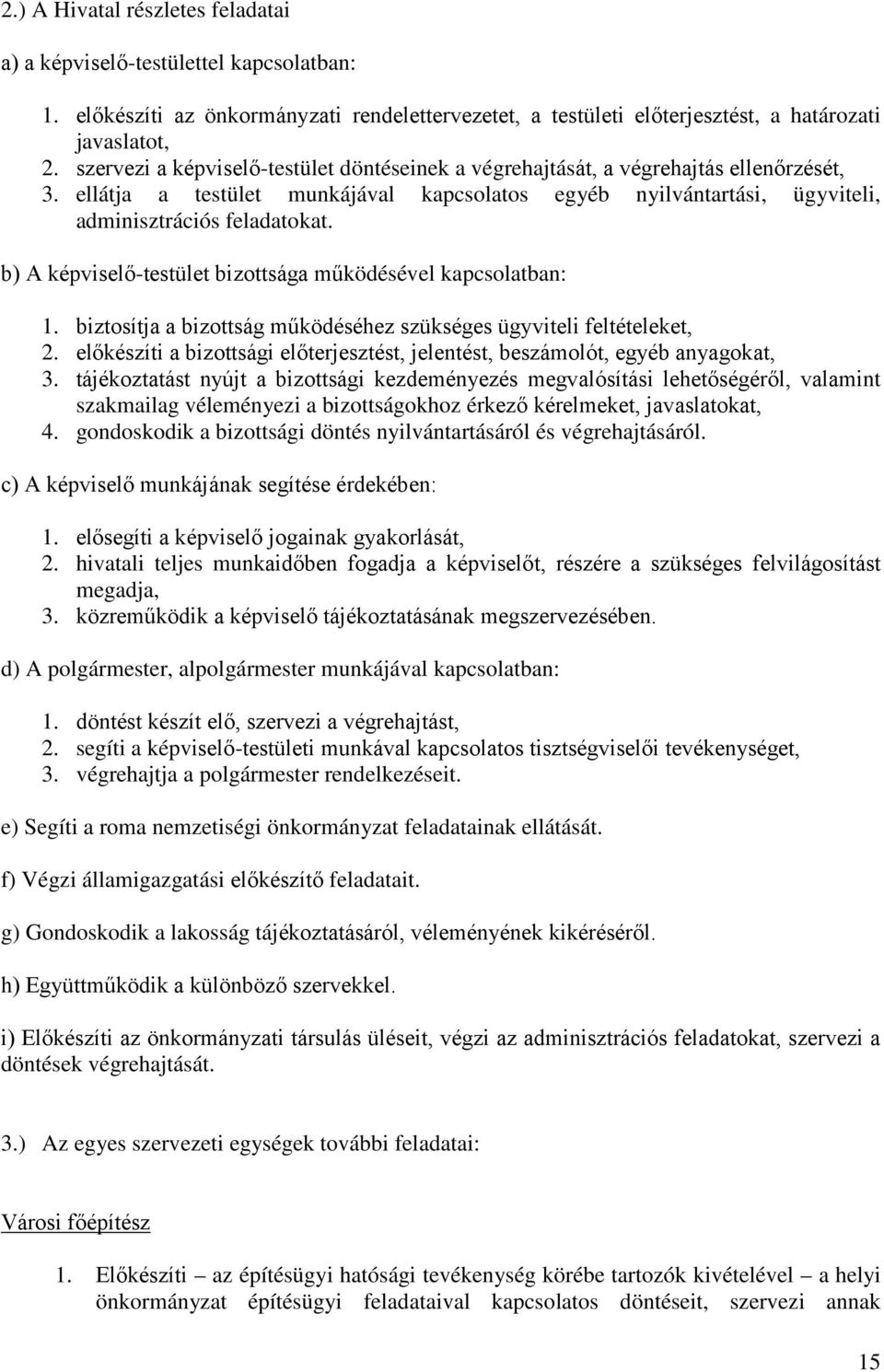 b) A képviselő-testület bizottsága működésével kapcsolatban: 1. biztosítja a bizottság működéséhez szükséges ügyviteli feltételeket, 2.