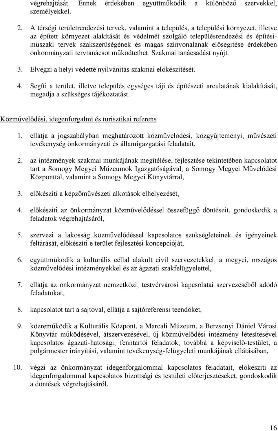 szakszerűségének és magas színvonalának elősegítése érdekében önkormányzati tervtanácsot működtethet. Szakmai tanácsadást nyújt. 3. Elvégzi a helyi védetté nyilvánítás szakmai előkészítését. 4.