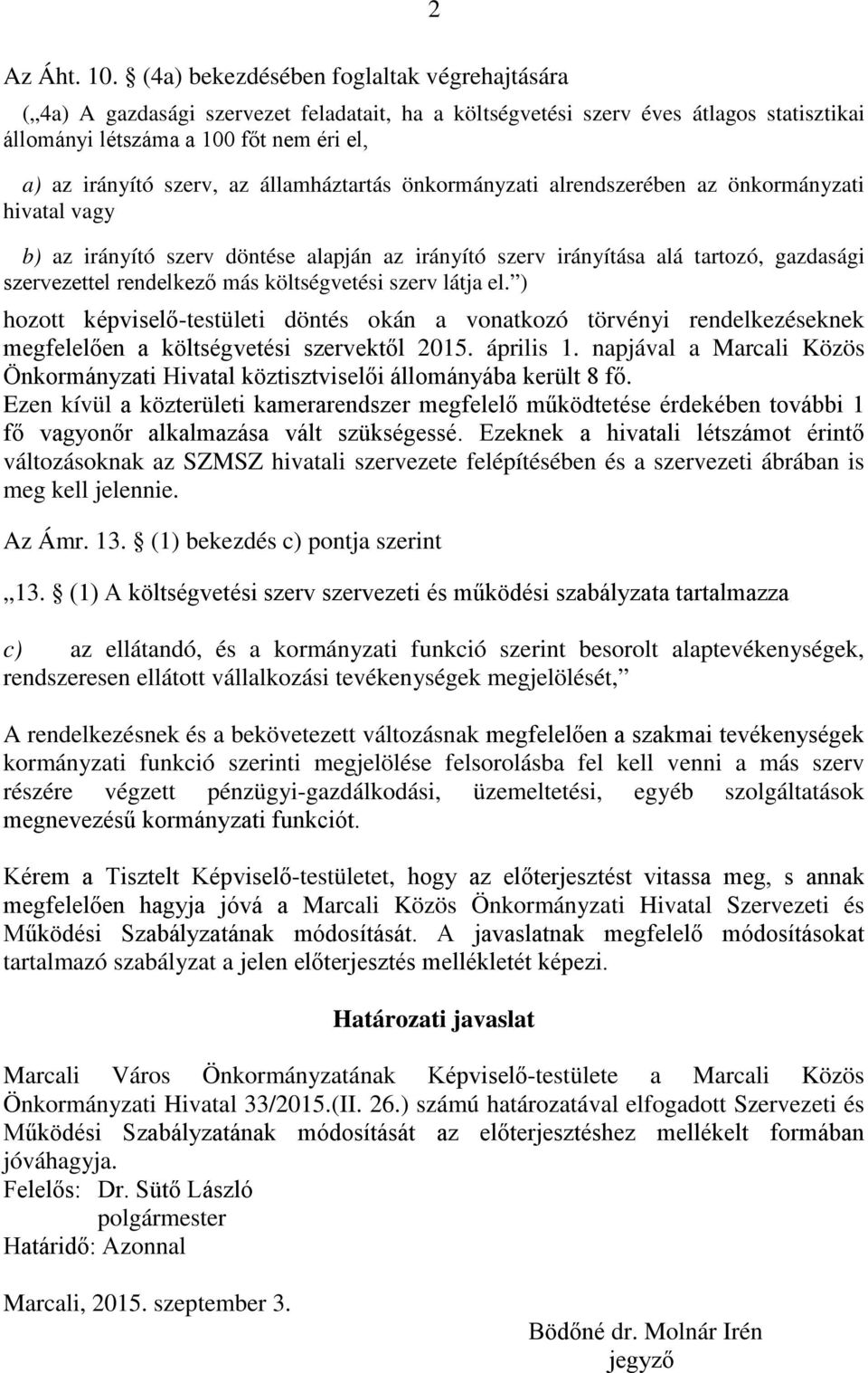 államháztartás önkormányzati alrendszerében az önkormányzati hivatal vagy b) az irányító szerv döntése alapján az irányító szerv irányítása alá tartozó, gazdasági szervezettel rendelkező más