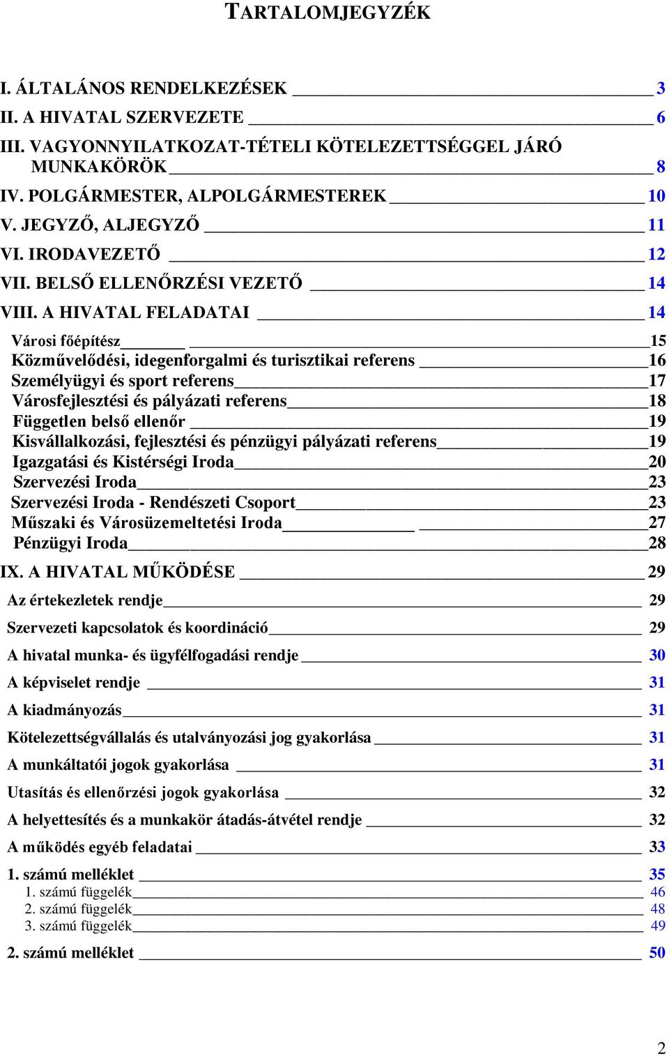 A HIVATAL FELADATAI 14 Városi főépítész 15 Közművelődési, idegenforgalmi és turisztikai referens 16 Személyügyi és sport referens 17 Városfejlesztési és pályázati referens 18 Független belső ellenőr