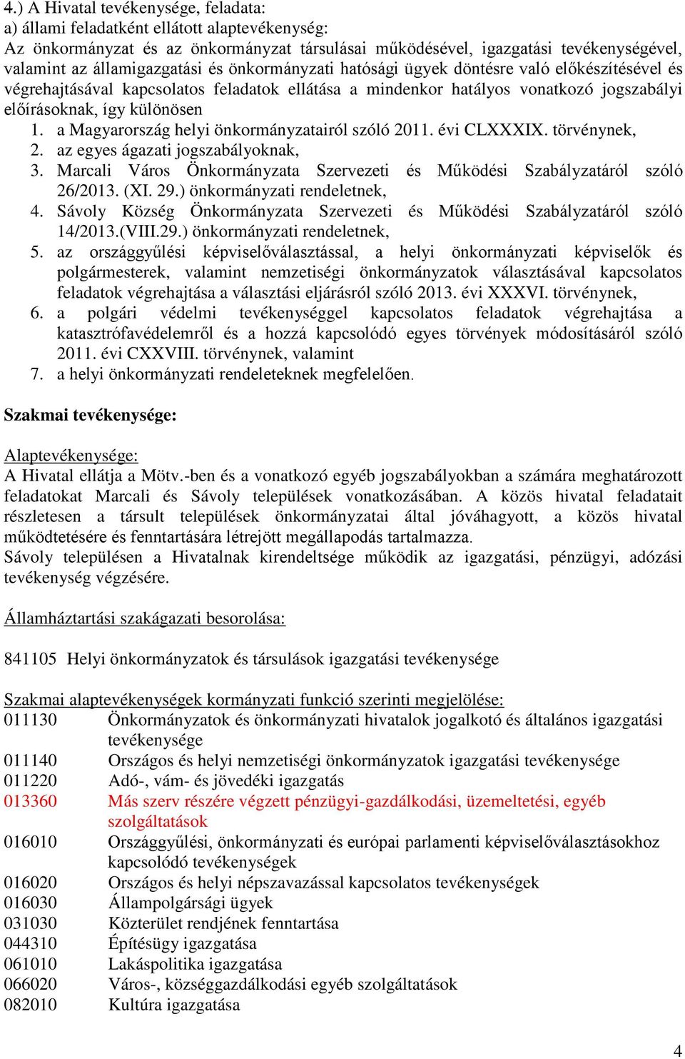 1. a Magyarország helyi önkormányzatairól szóló 2011. évi CLXXXIX. törvénynek, 2. az egyes ágazati jogszabályoknak, 3. Marcali Város Önkormányzata Szervezeti és Működési Szabályzatáról szóló 26/2013.