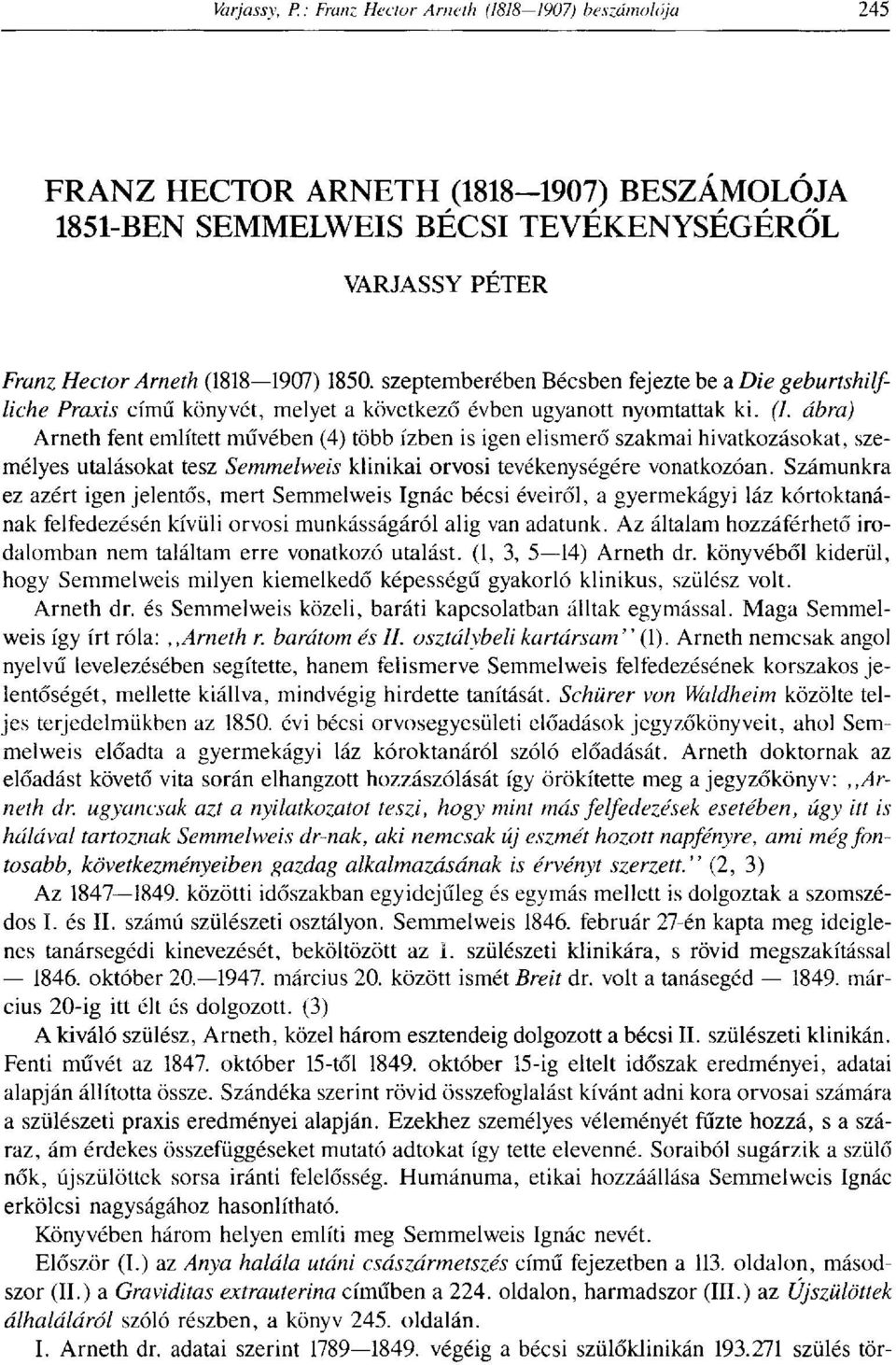 ábra) Arneth fent említett művében (4) több ízben is igen elismerő szakmai hivatkozásokat, személyes utalásokat tesz Semmelweis klinikai orvosi tevékenységére vonatkozóan.