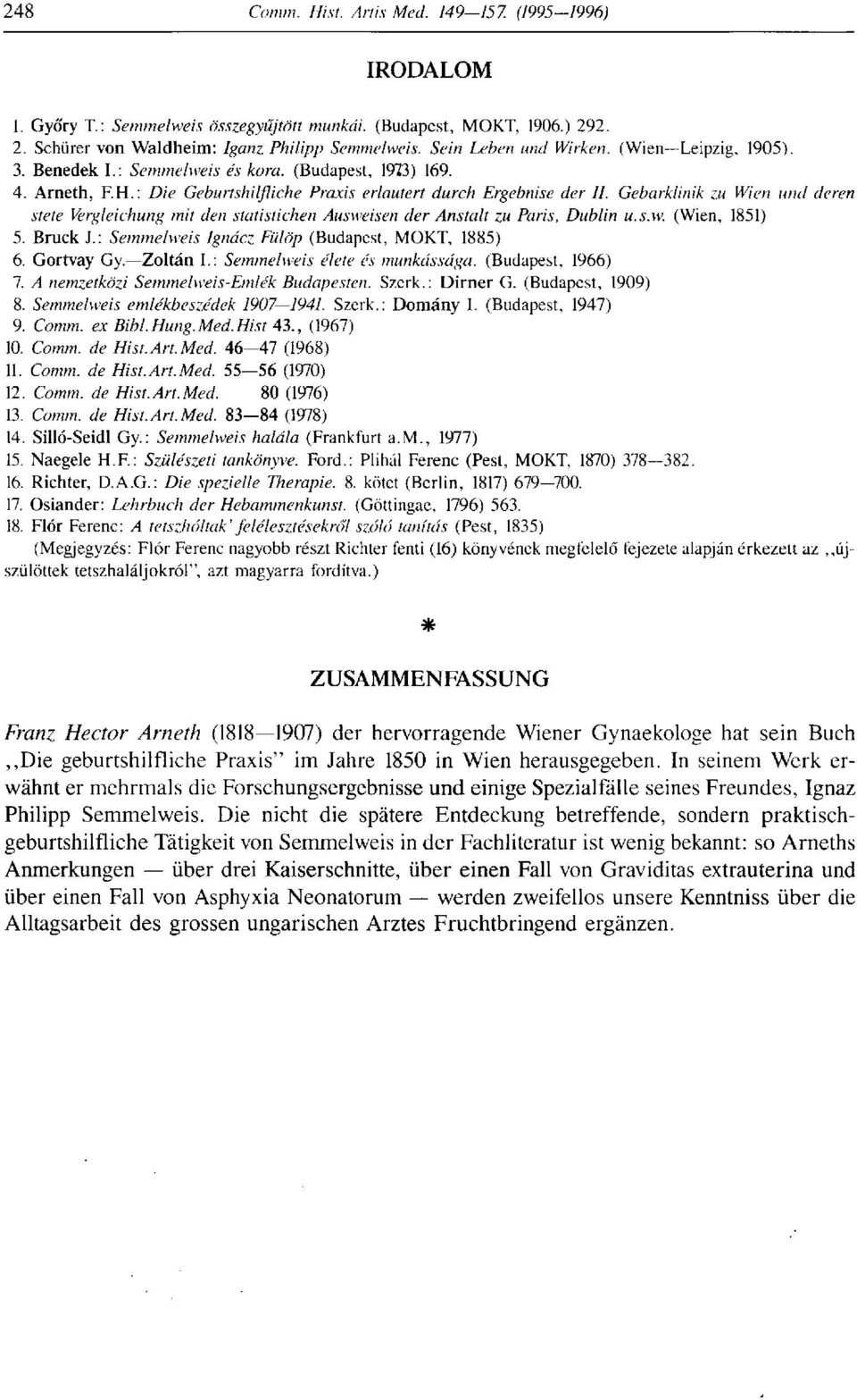 Gebarklinik zu Wien und deren stete Vergleichung mit den statistichen Ausweisen der Anstalt zu Paris, Dublin u.s.w. (Wien, 1851) 5. Bruck J.: Semmelweis Ignácz Fülöp (Budapest, MOKT, 1885) 6.