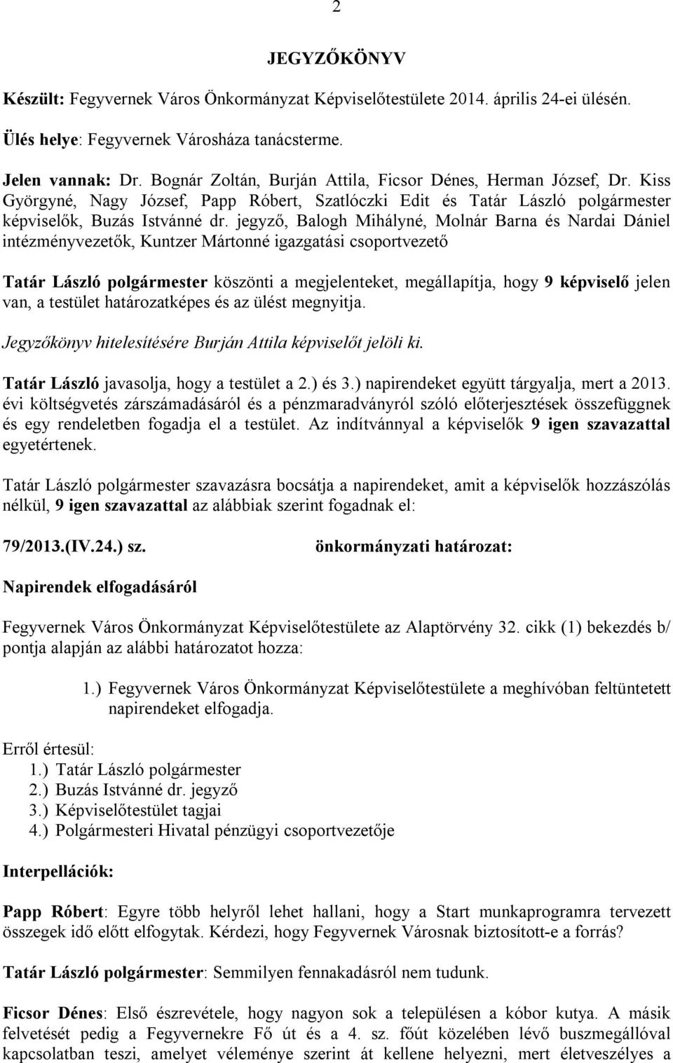 jegyző, Balogh Mihályné, Molnár Barna és Nardai Dániel intézményvezetők, Kuntzer Mártonné igazgatási csoportvezető Tatár László polgármester köszönti a megjelenteket, megállapítja, hogy 9 képviselő